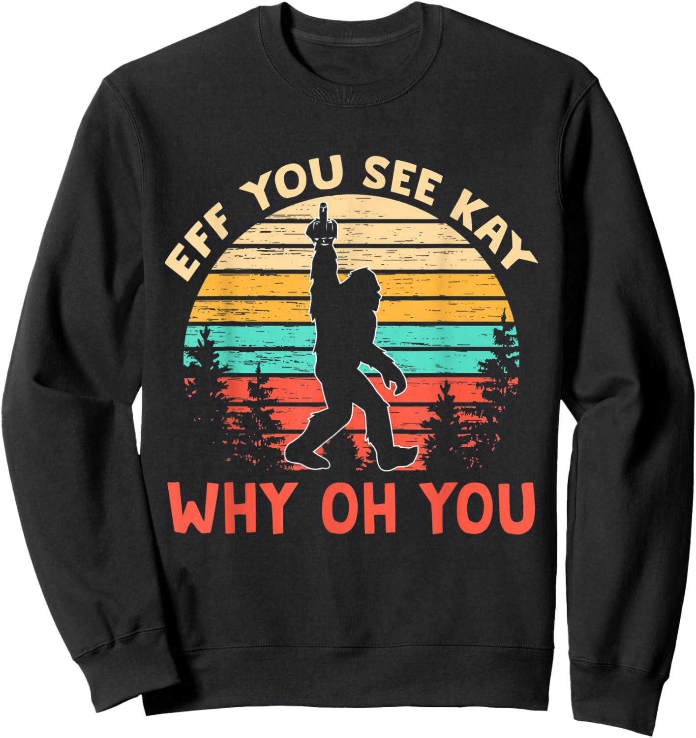 Eff You See Kay Why Oh You shirt, Bigfoot Yeti Retro Vintage Sweatshirt - Sweatshirt | Black