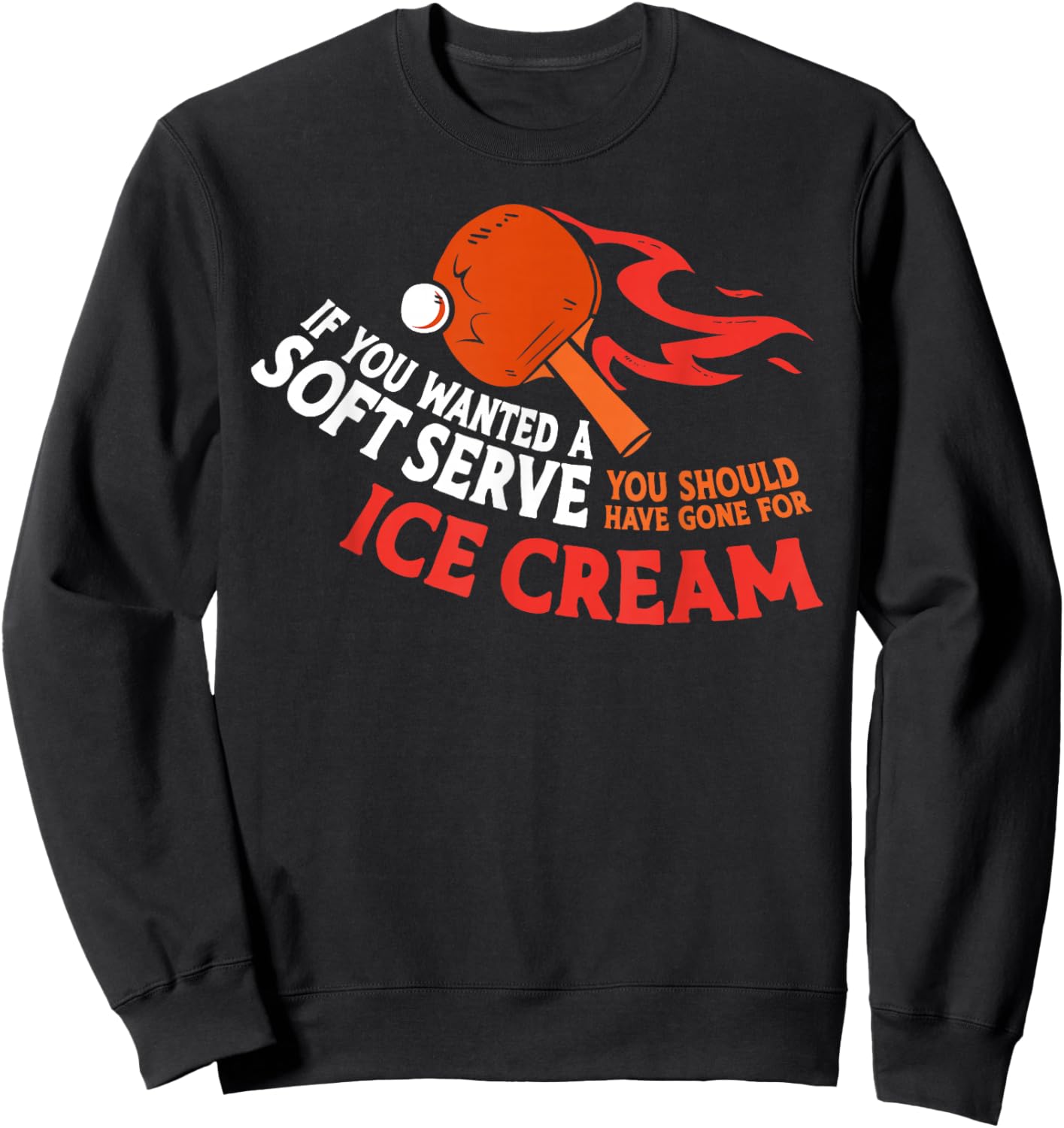 Ping Pong Table Tennis Ice Cream If You Wanted A Soft Serve Sweatshirt - Sweatshirt | Black