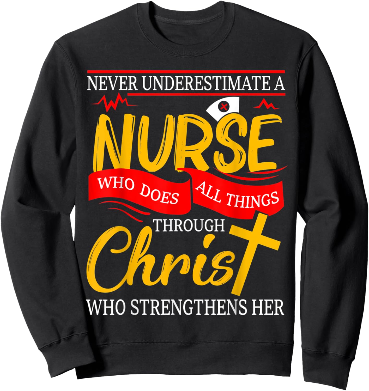 Never Underestimate A Nurse Who Does All Things Through Sweatshirt - Sweatshirt | Black