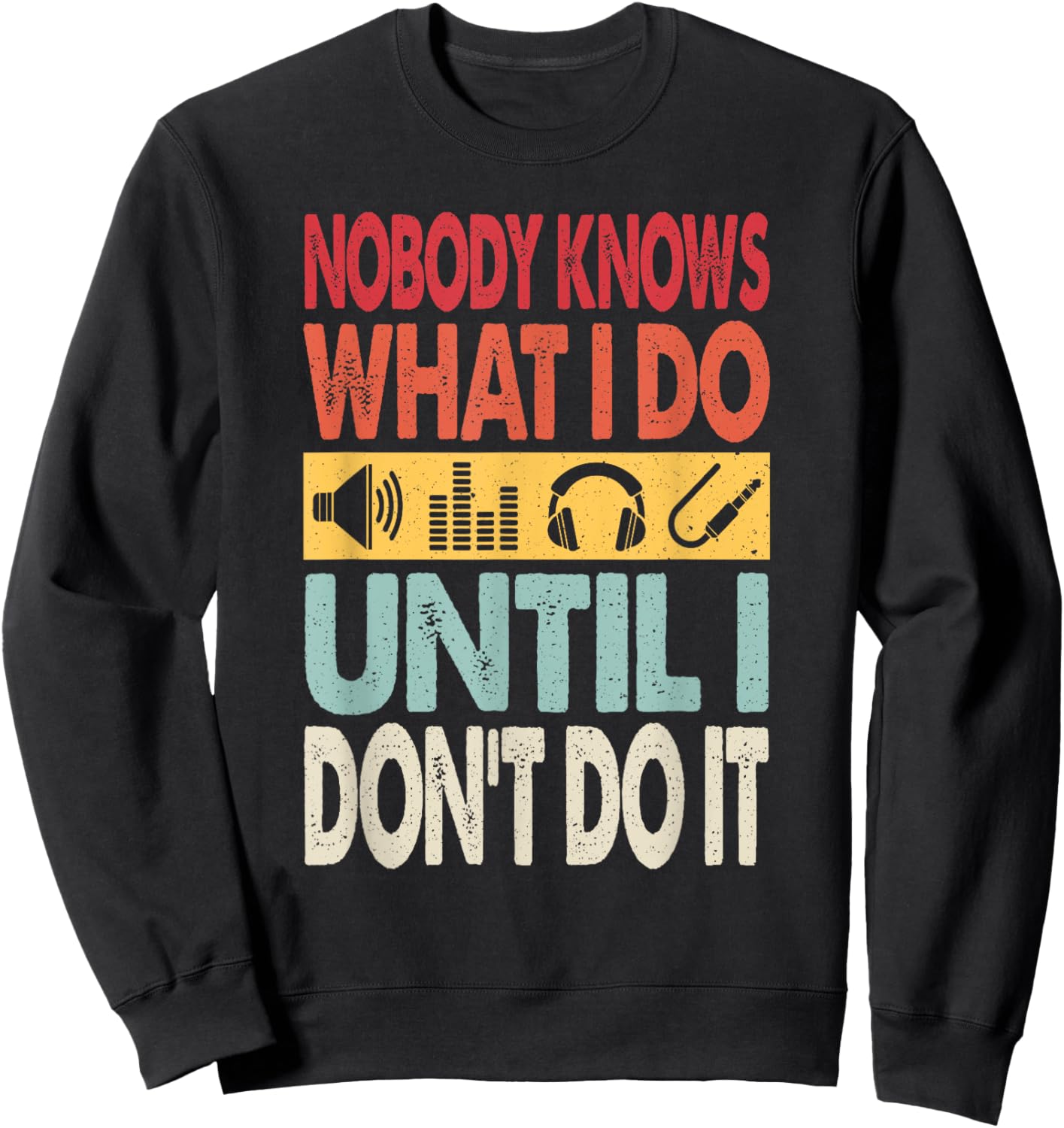 Nobody Knows What I Do Until I Don't Do It Audio Engineer Sweatshirt - Sweatshirt | Black