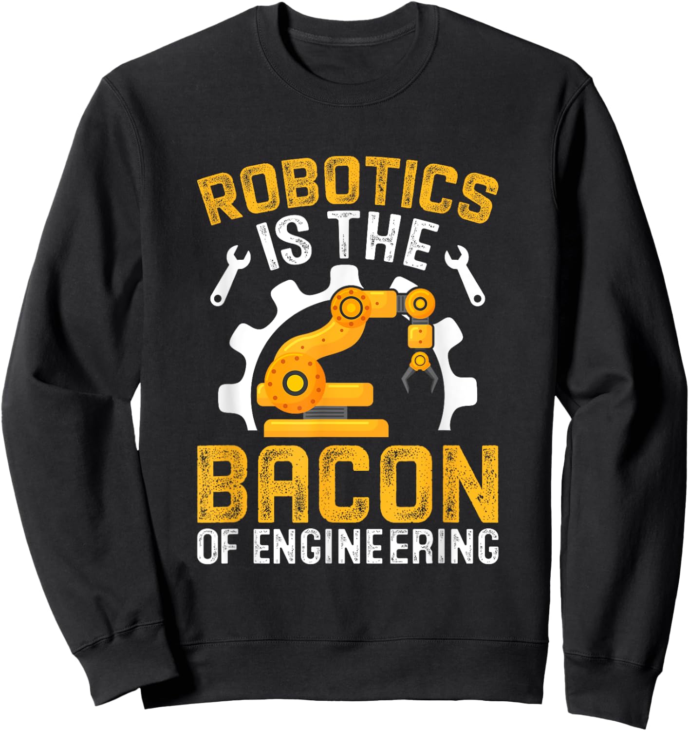 Robotics is the Bacon of Engineering - Robot Mechanic Sweatshirt - Sweatshirt | Black