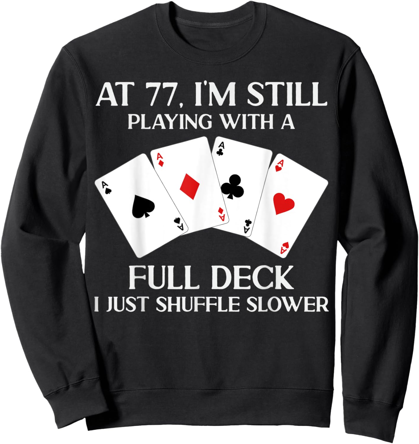 At 77 I'm Still Playing With Full Deck Card Player Birthday Sweatshirt - Sweatshirt | Black