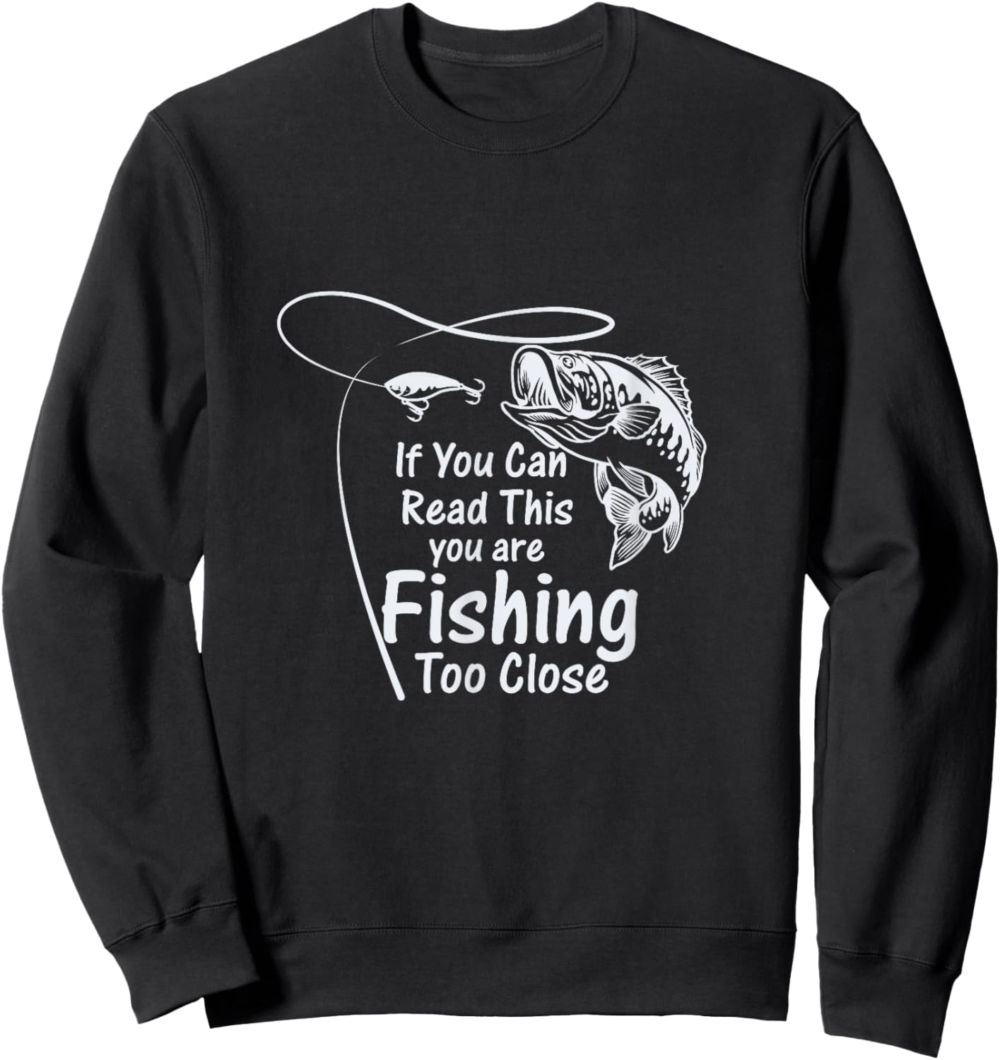 If You Can Read This, You're Fishing Too Close Sweatshirt - Sweatshirt | Black