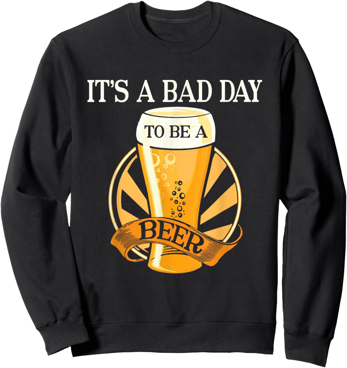 It's Bad Day To Be A Beer Funny Saying Sweatshirt - Sweatshirt | Black