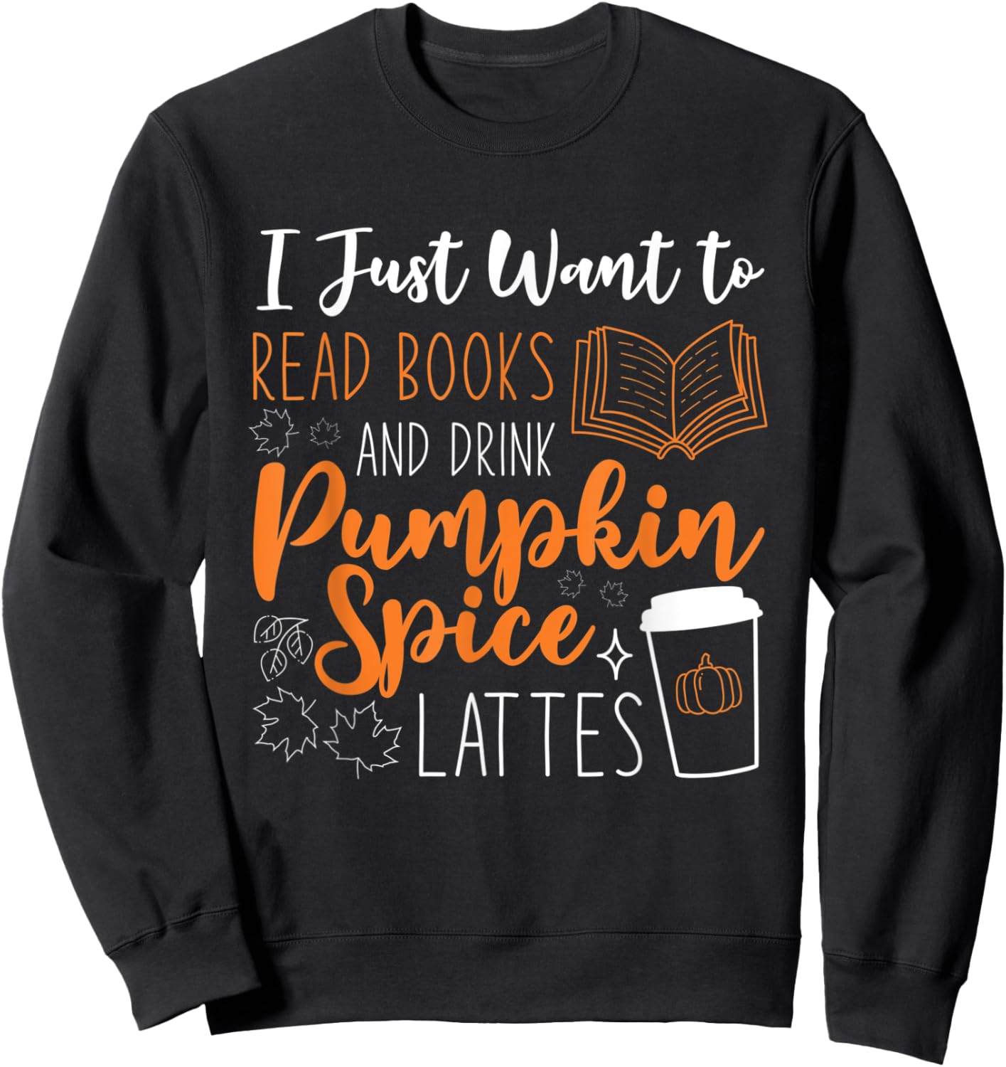 I Just Want To Read Books And Drink Pumpkin Spice Lattes Sweatshirt - Sweatshirt | Black