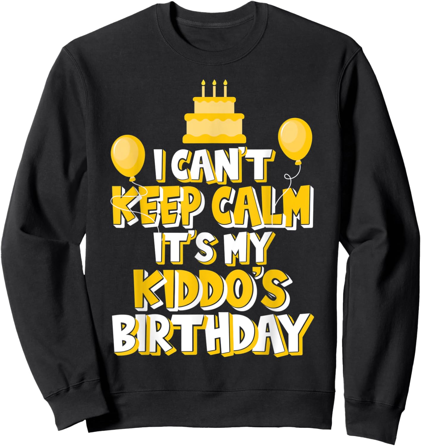 I Can't Keep Calm It's My Kiddo's Birthday Celebration Sweatshirt - Sweatshirt | Black