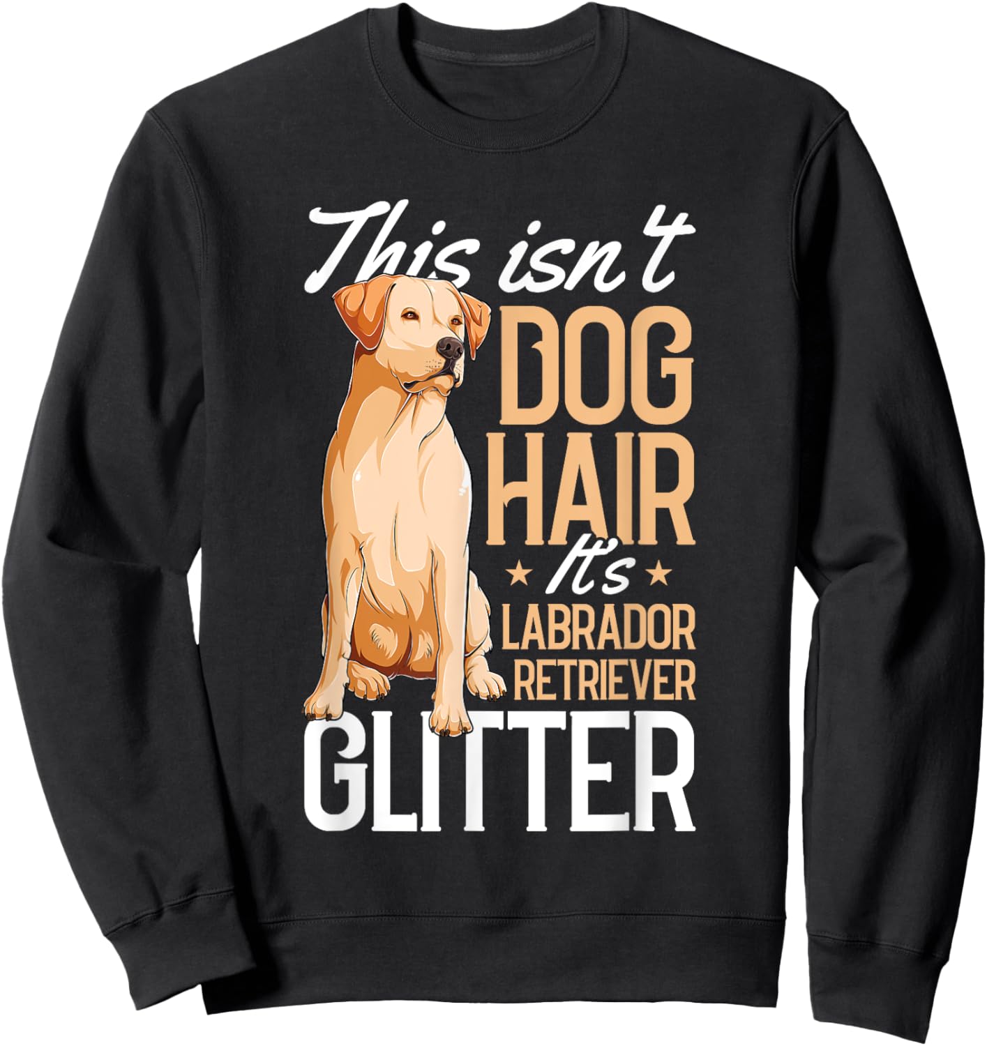 This Isnt Dog Hair Labrador Retriever Funny Puppy Pet Lover Sweatshirt - Sweatshirt | Black