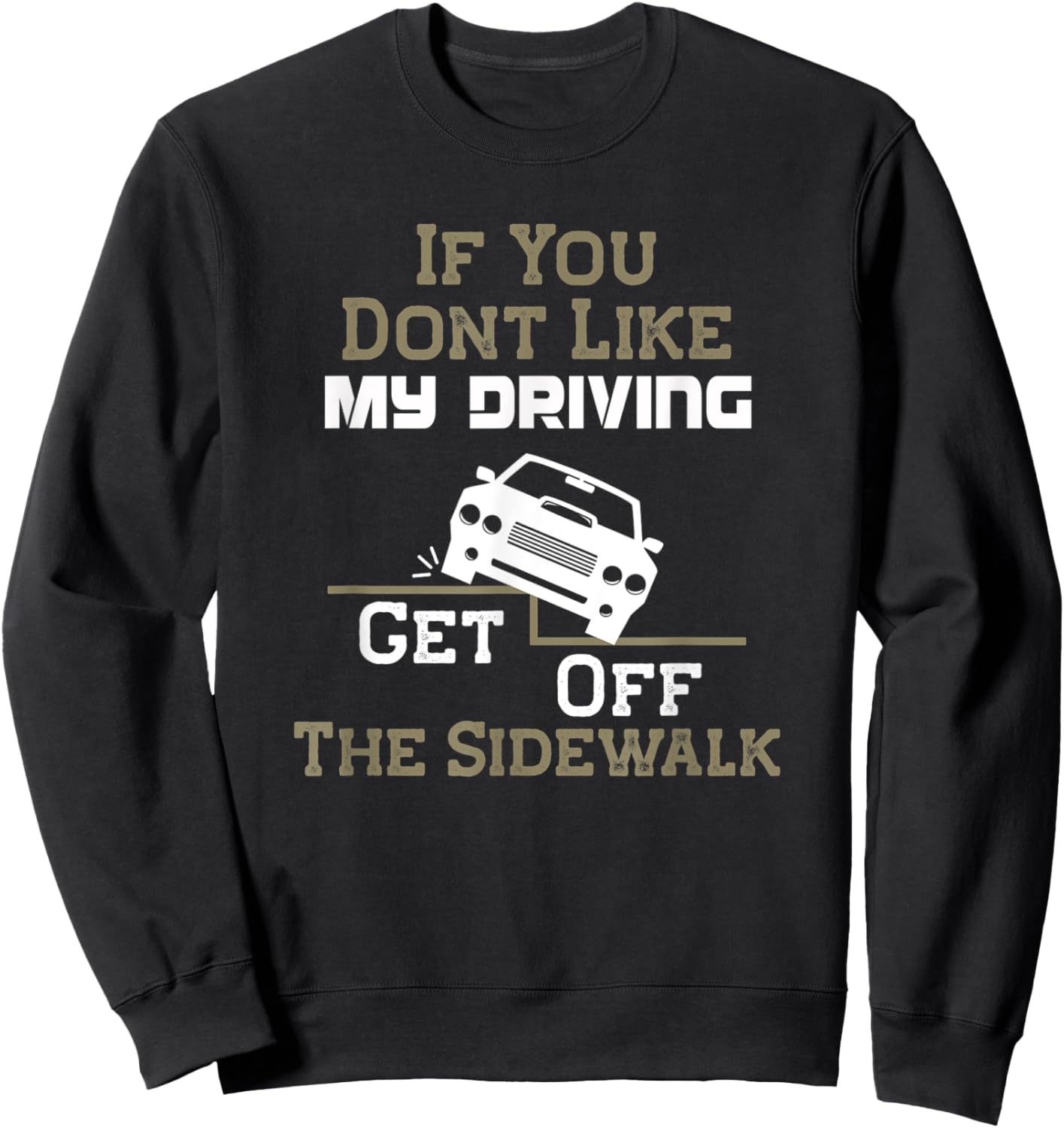 Get Off The Sidewalk - Bad Drivers - Traffic - New Driver Sweatshirt - Sweatshirt | Black