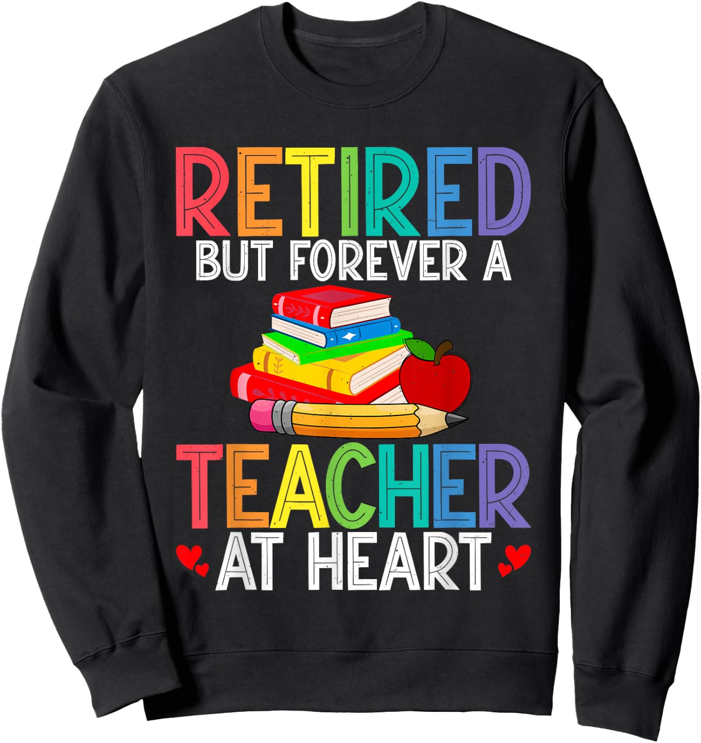 Retired But Forever A Teacher At Heart Sweatshirt - Sweatshirt | Black