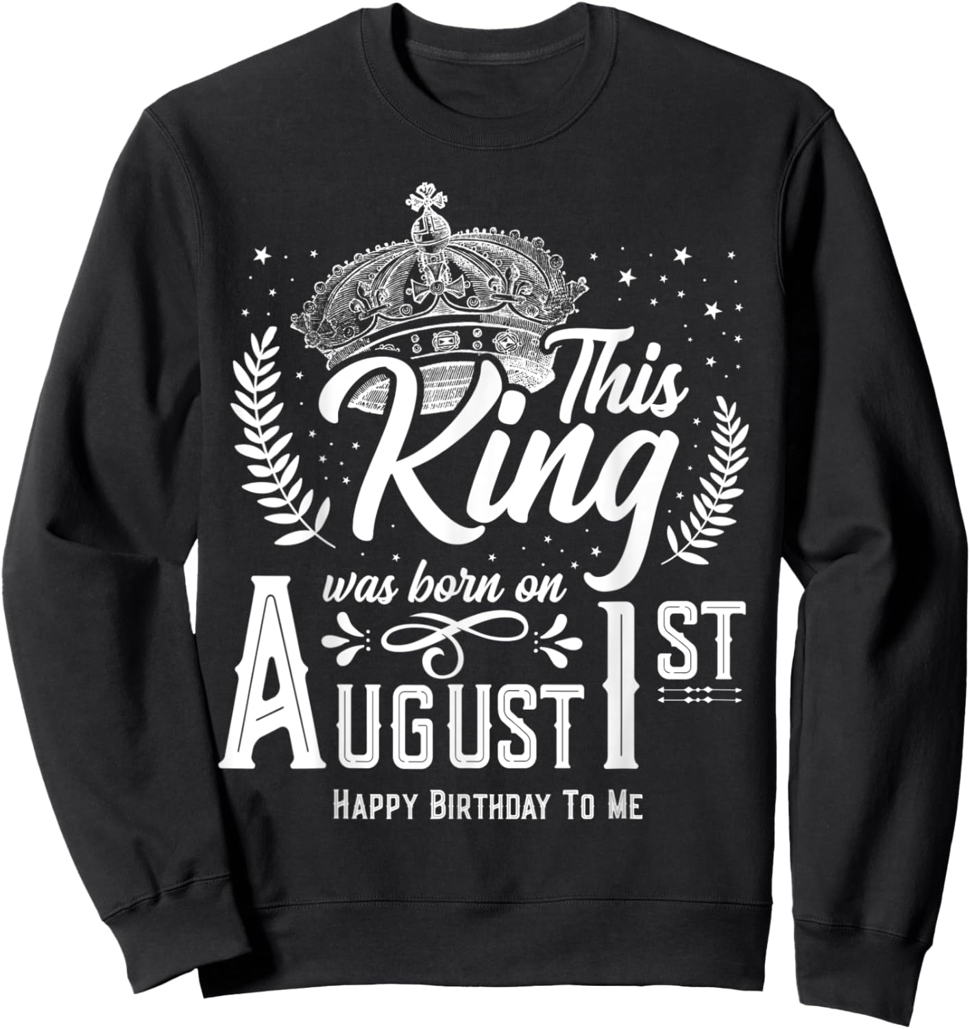 This King Was Born on August 1, Awesome August 1st Birthday Sweatshirt - Sweatshirt | Black