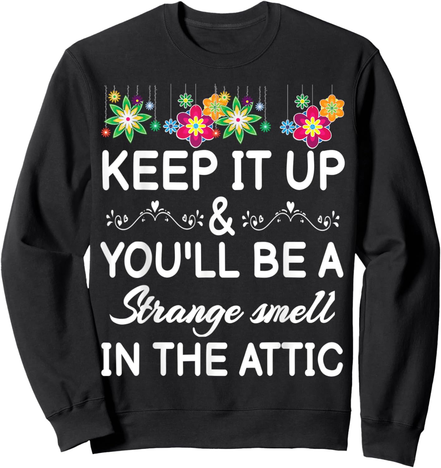Keep it up and you'll be a strange smell in the attic Funny Sweatshirt - Sweatshirt | Black