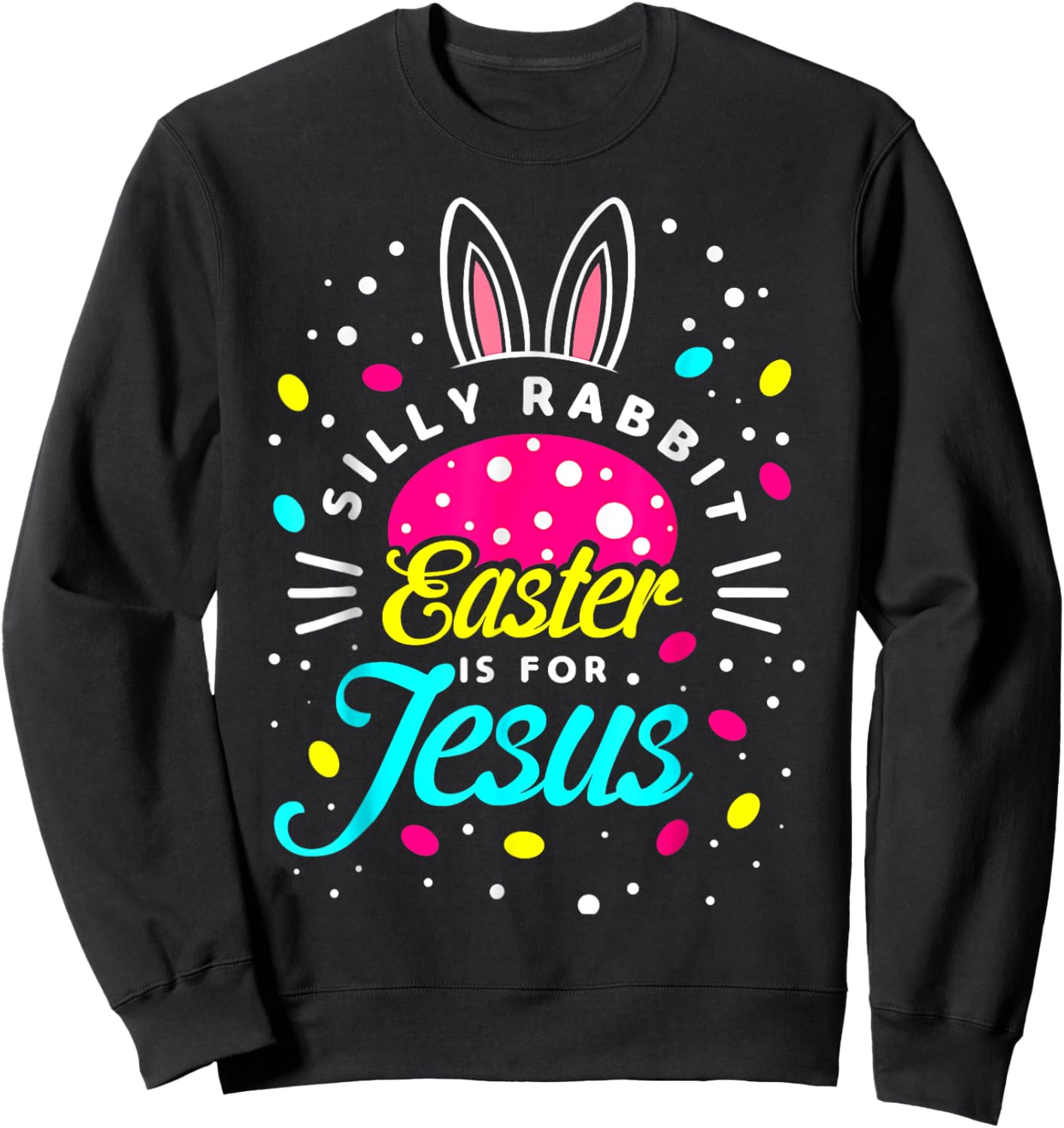 Silly Rabbit Easter Is For Jesus | Toddler Bunny Christians Sweatshirt - Sweatshirt | Black