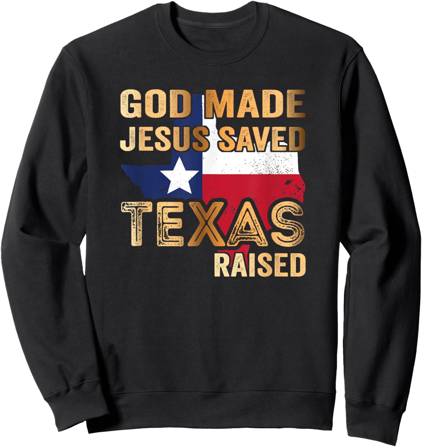 God Made Jesus saved Texas raised Sweatshirt - Sweatshirt | Black