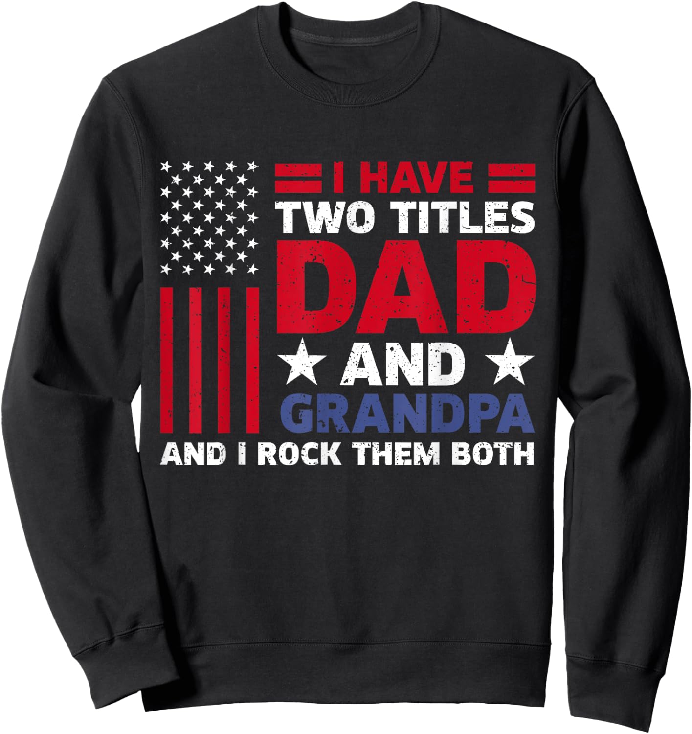 I Have Two Titles Dad and Grandpa Funny Fathers Day Usa Flag Sweatshirt - Sweatshirt | Black