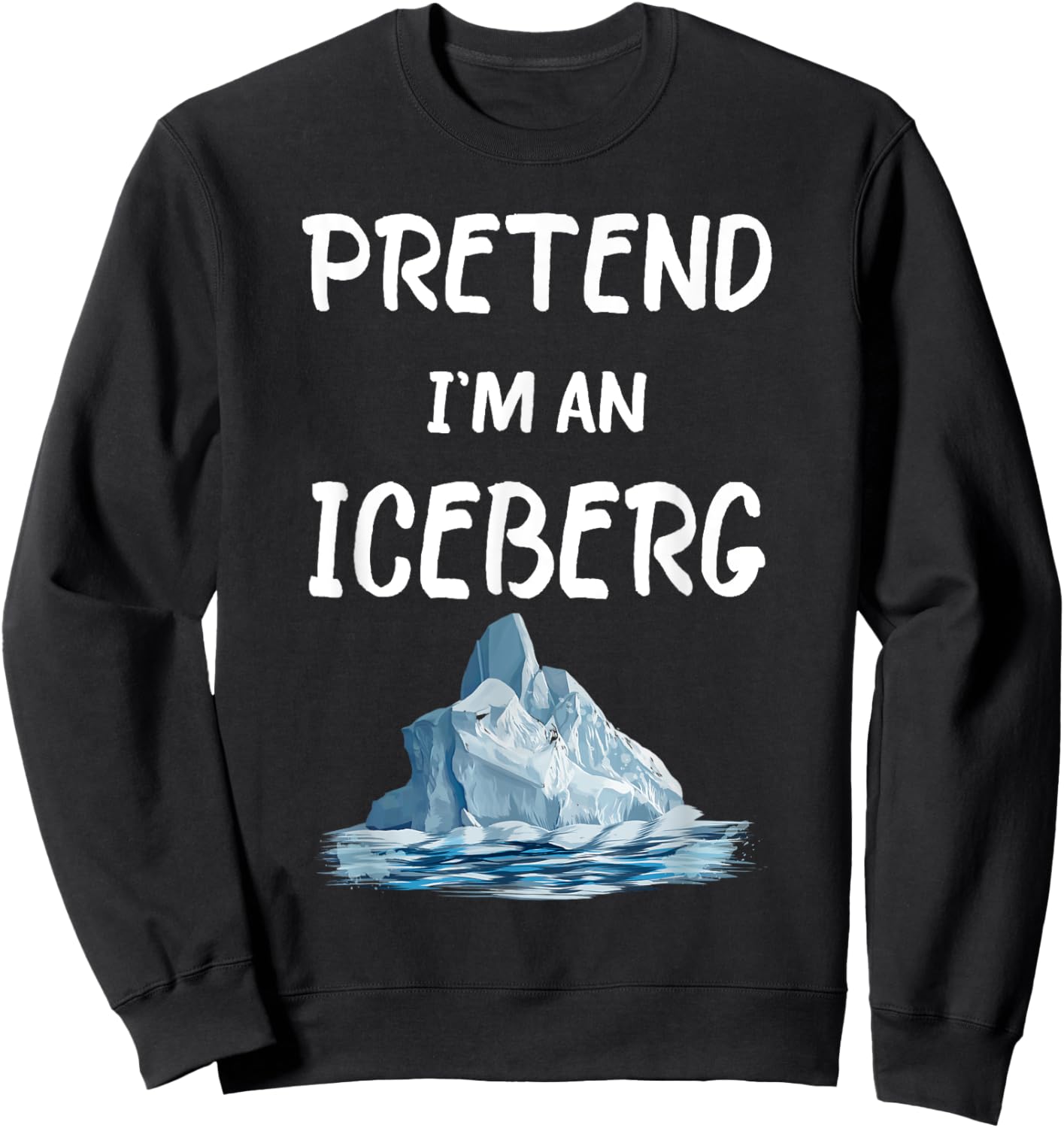 Pretend I'm An Iceberg Funny Lazy Halloween Costume Sweatshirt - Sweatshirt | Black