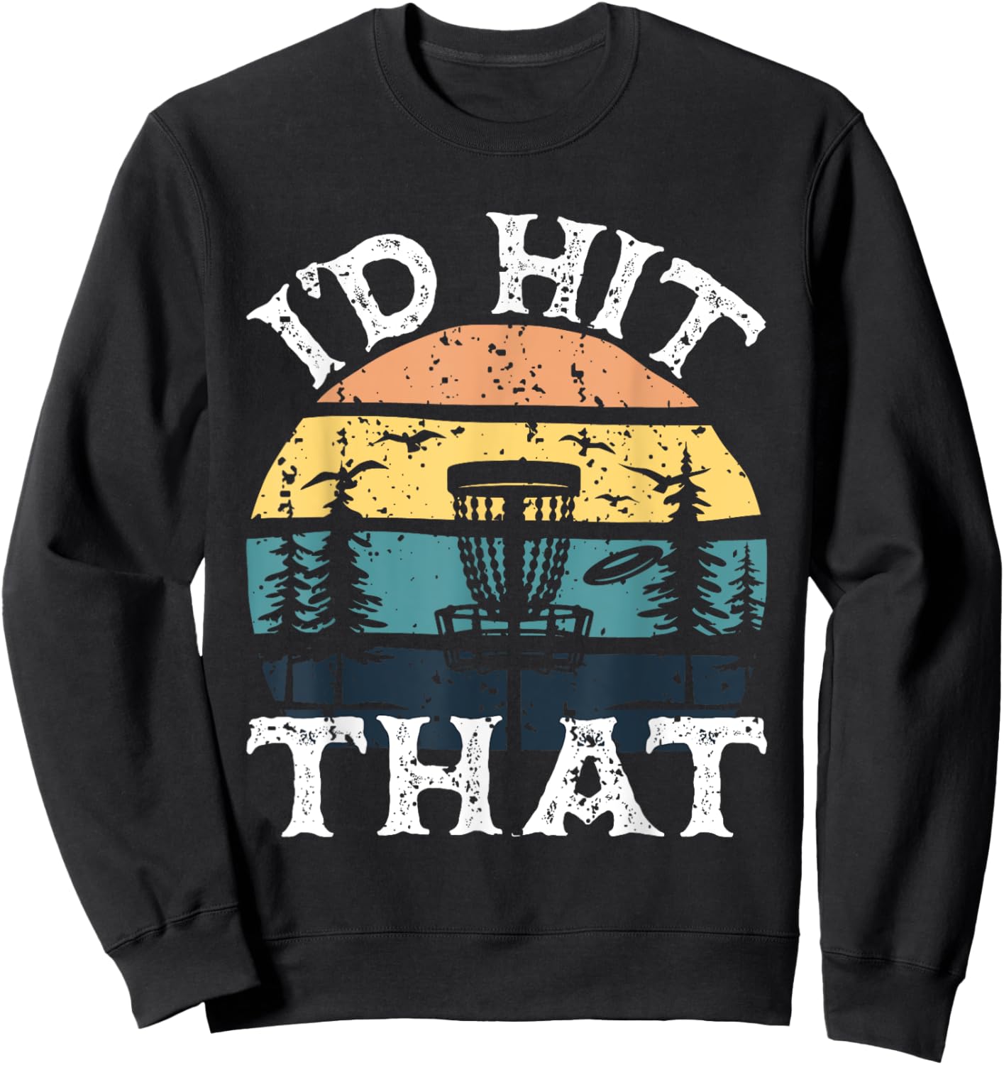 I'd Hit That - Disc Golf Player Flying Disc Golfer Sweatshirt - Sweatshirt | Black