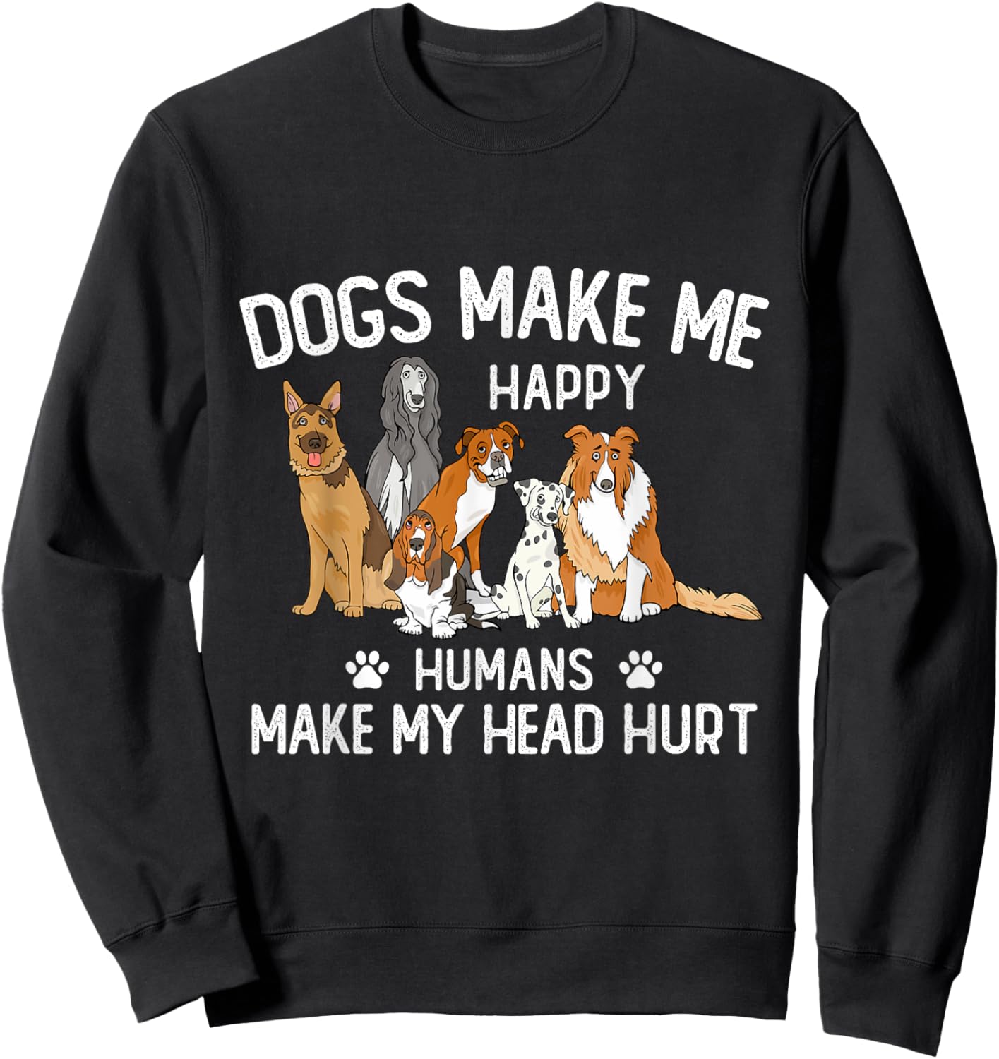 Dogs Make Me Happy Humans Make My Head Hurt Funny Dog Gifts Sweatshirt - Sweatshirt | Black
