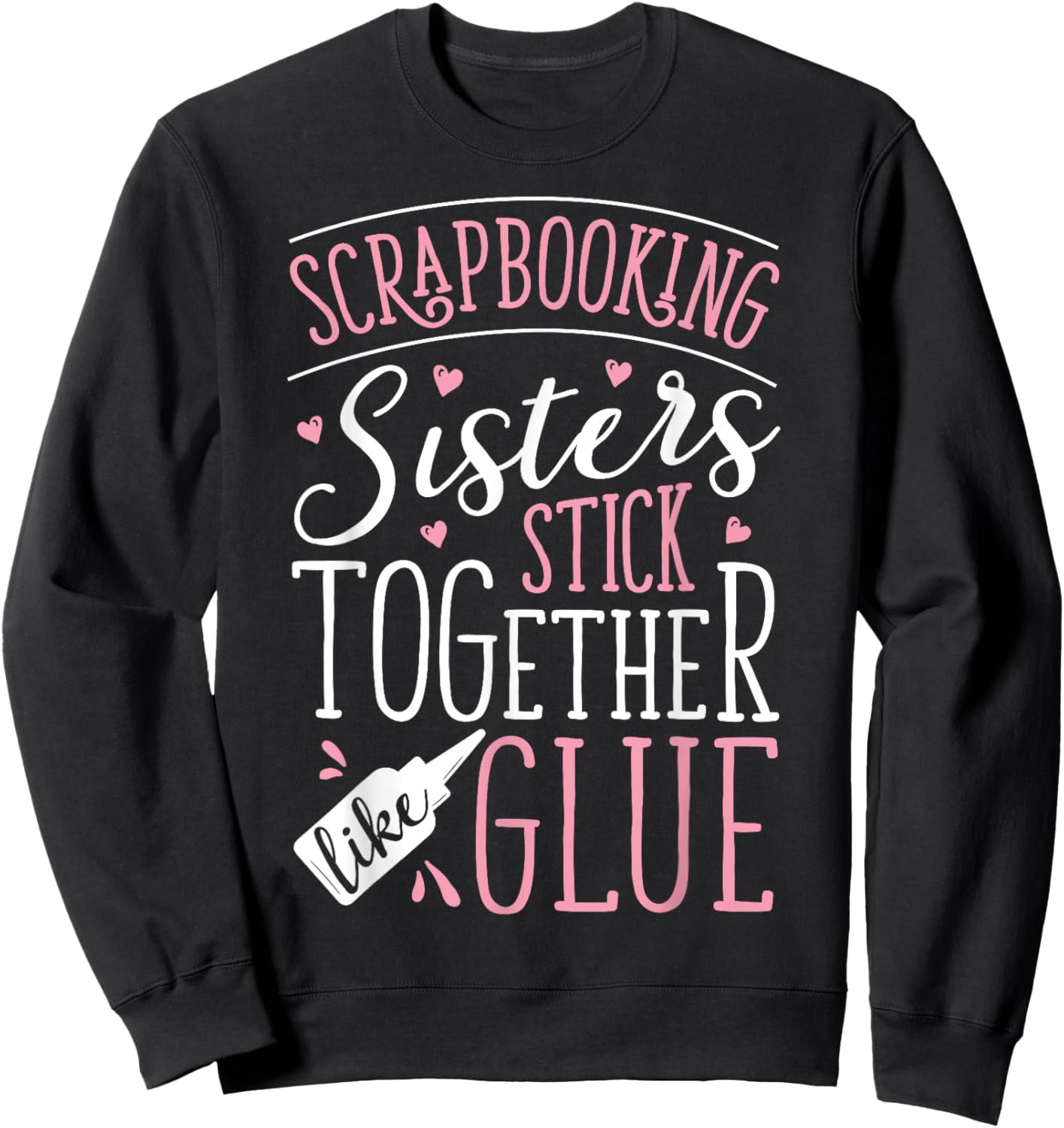 Scrapbook Scrapbooking Sisters Stick Together Like Glue Gift Sweatshirt - Sweatshirt | Black