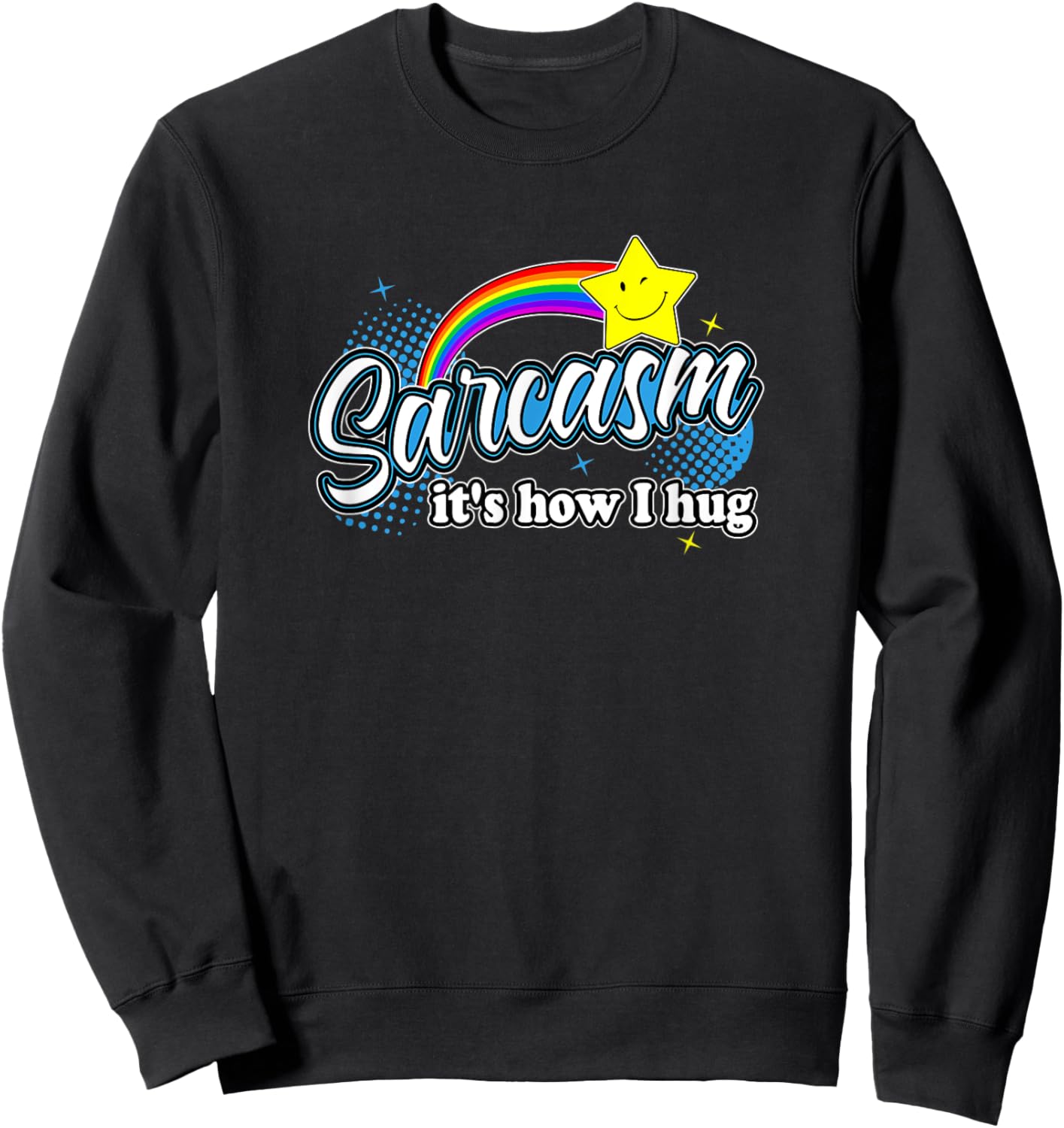 Sarcasm It's How I Hug Funny Novelty Colorful Rainbow Stars Sweatshirt - Sweatshirt | Black