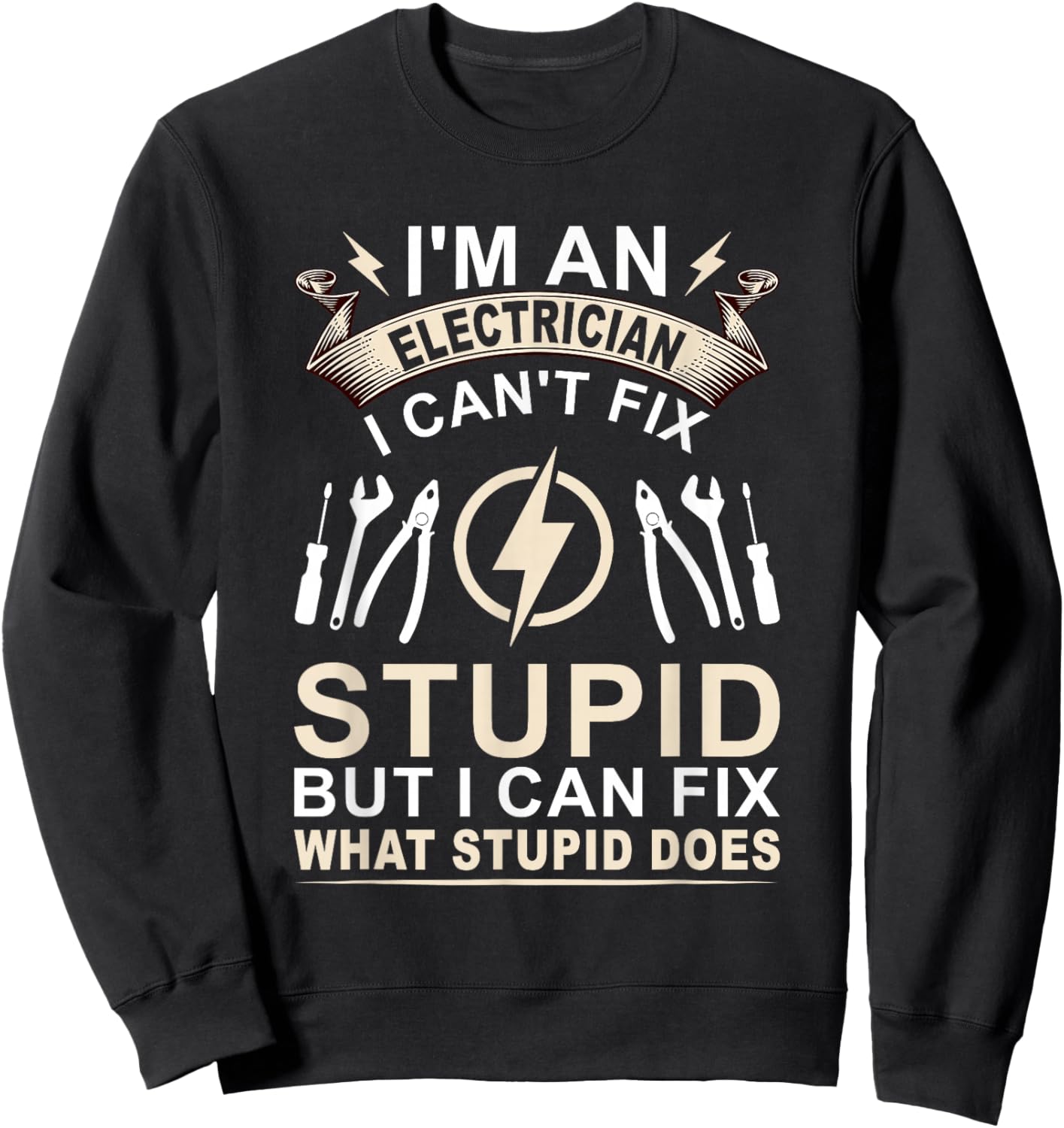 Funny I'm An Electrician I Can't Fix Stupid Electrician Sweatshirt - Sweatshirt | Black