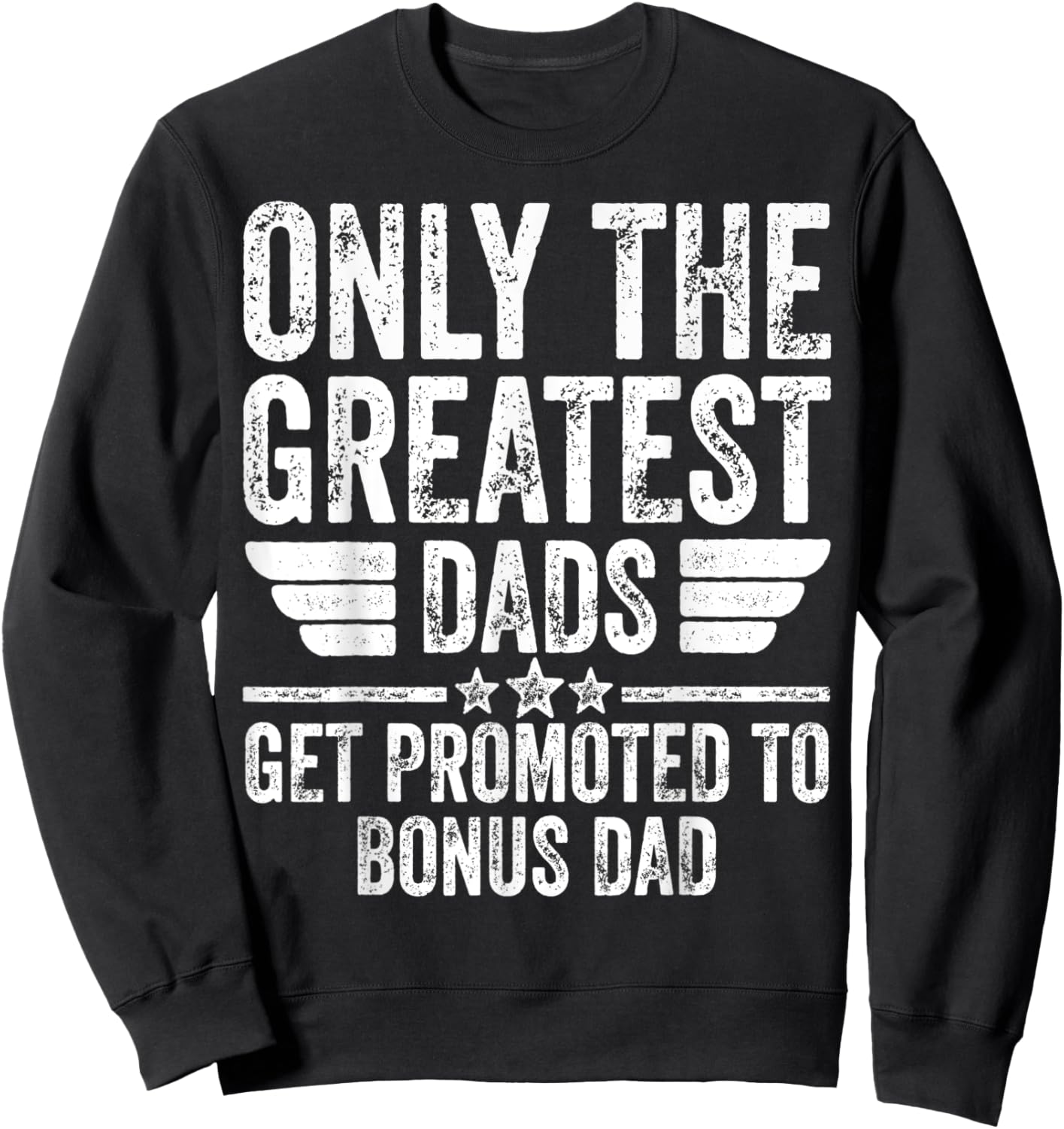 Only The Greatest Dads Get Promoted To Bonus Dad Sweatshirt - Sweatshirt | Black