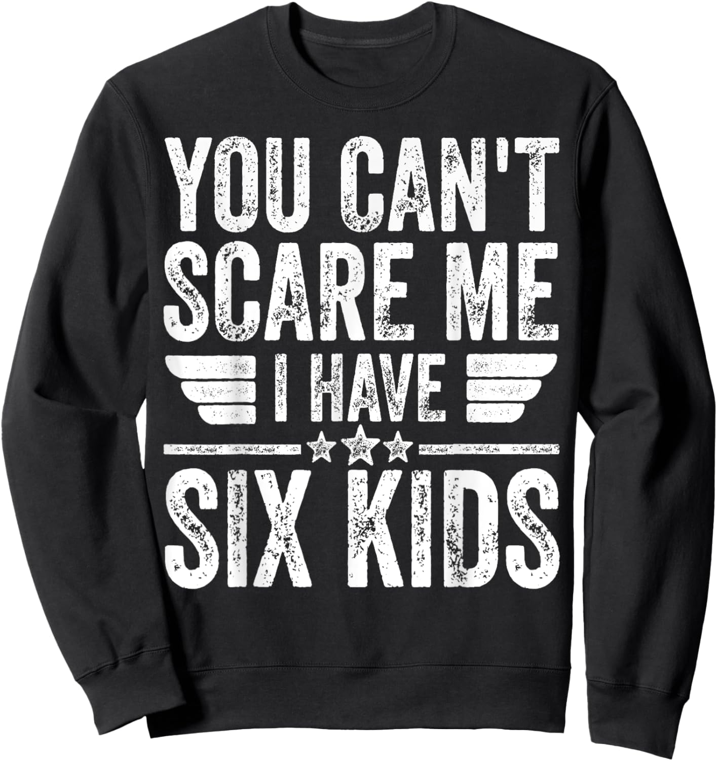 You Can't Scare Me I Have Six Kids Shirt Father's Day Sweatshirt - Sweatshirt | Black