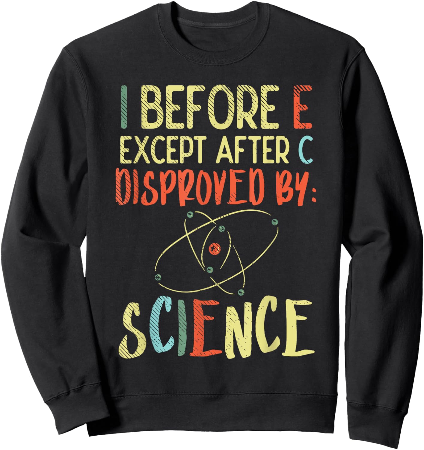 I Before E Except After C Disproved By Science Funny Science Sweatshirt - Sweatshirt | Black