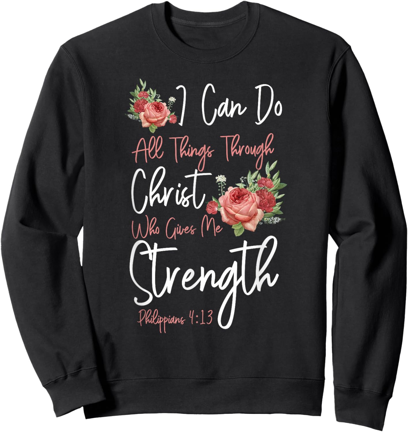 Christian Bible Verse Quote Rose Flower Philippians 4:13 Sweatshirt - Sweatshirt | Black