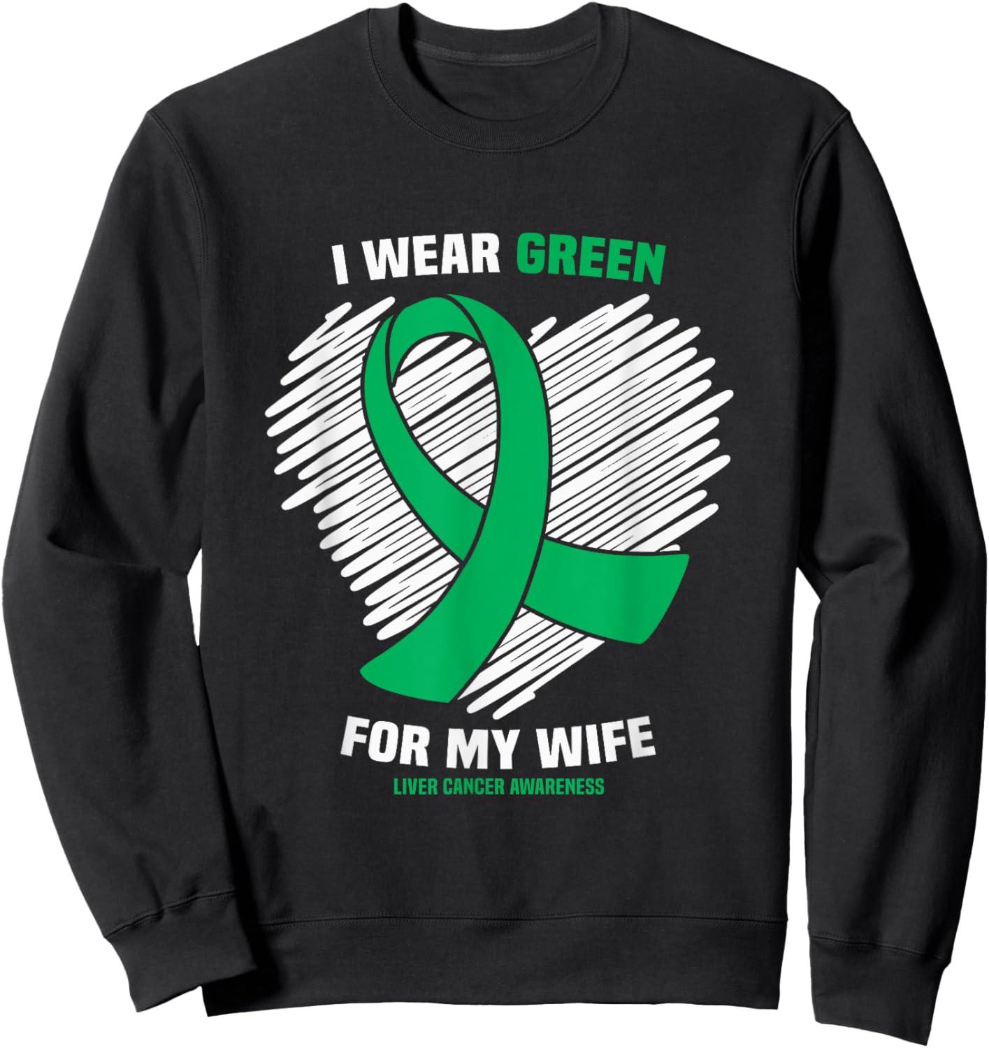 I Wear Green For My Wife Liver Cancer Awareness Sweatshirt - Sweatshirt | Black