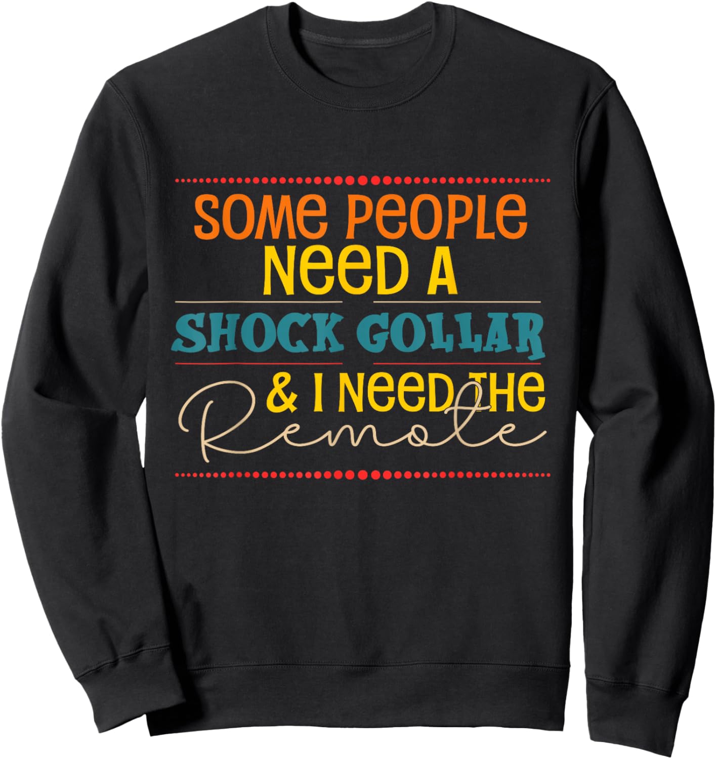 Some People Need A Shock Collar And I Need The Remote Sweatshirt - Sweatshirt | Black
