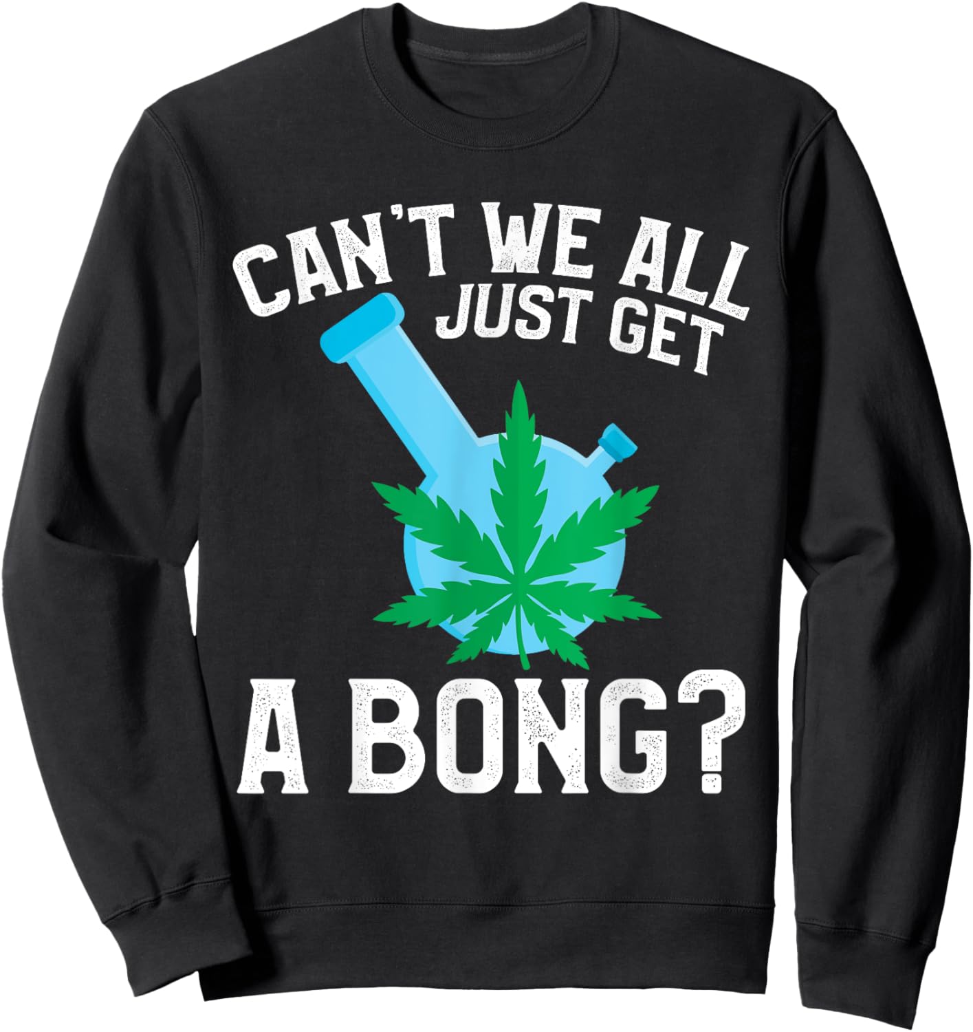 Can't We All Just Get A Bong Sweatshirt - Sweatshirt | Black