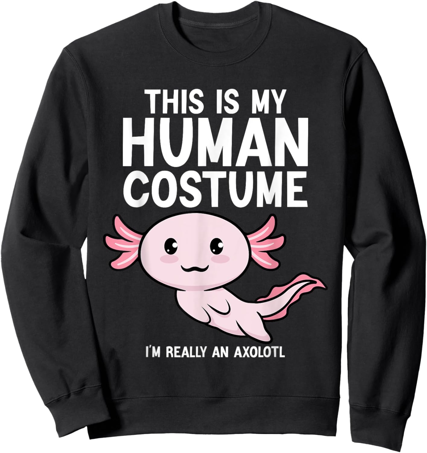 This Is My Human Costume I'm Really An Axolotl Men Women Sweatshirt - Sweatshirt | Black