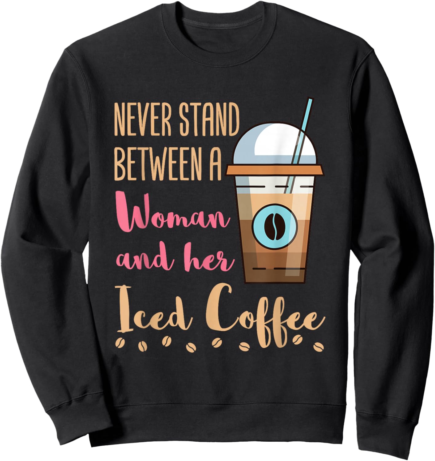 Never Stand Between a Woman and Her Iced Coffee Cold Brew Sweatshirt - Sweatshirt | Black