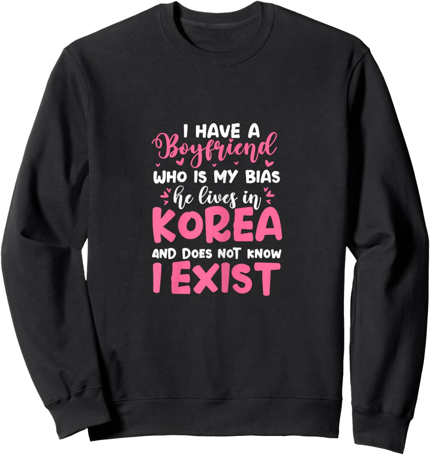 K-Pop I Have A Boyfriend Who Is My Bias He Lives in Korea Sweatshirt - Sweatshirt | Black