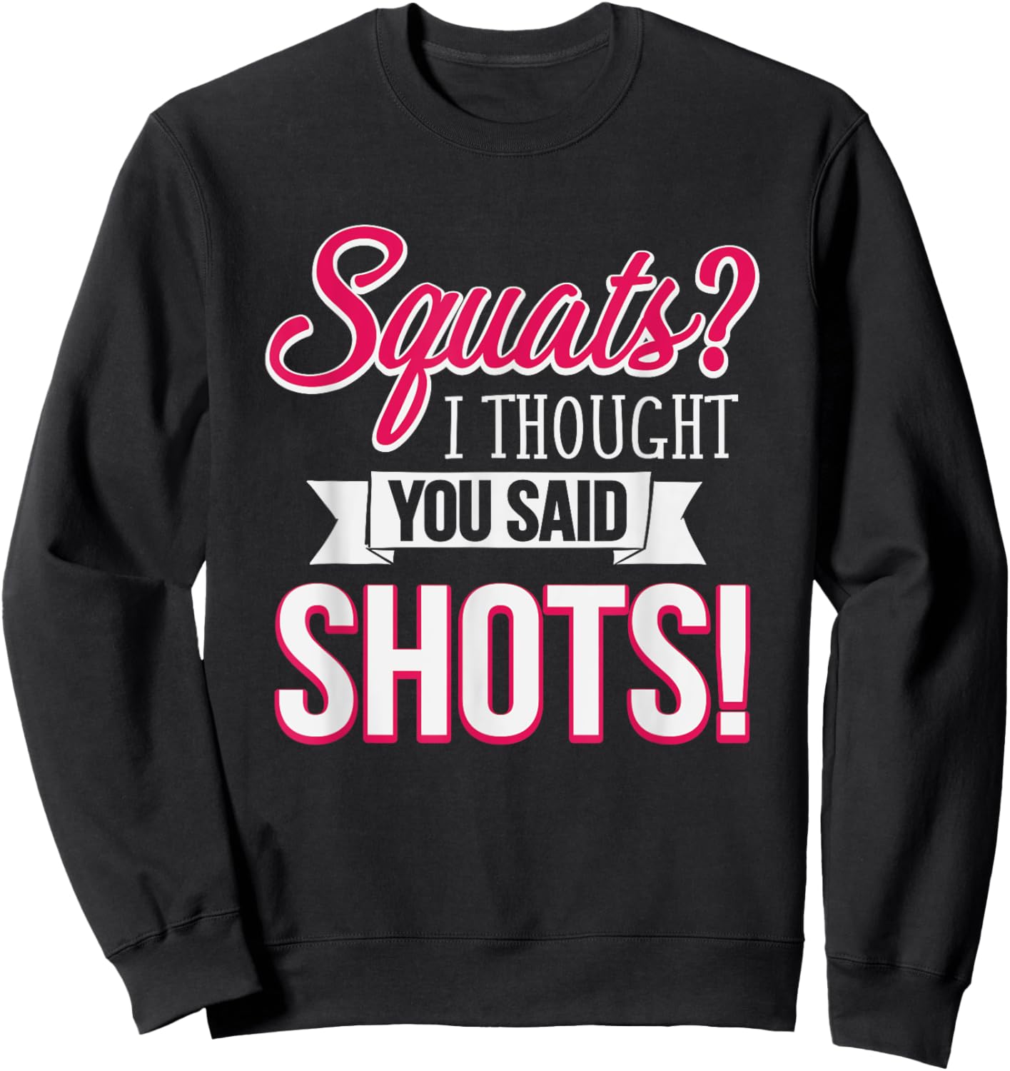 Squats I Thought You Said Shots Funny Workout Sweatshirt - Sweatshirt | Black