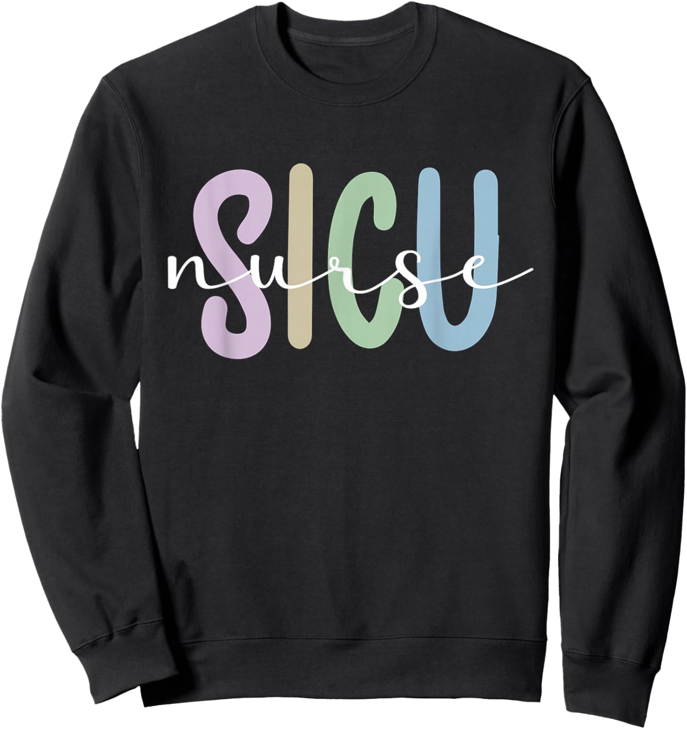 SICU Nurse Appreciation Surgical Intensive Care Unit Sweatshirt - Sweatshirt | Black
