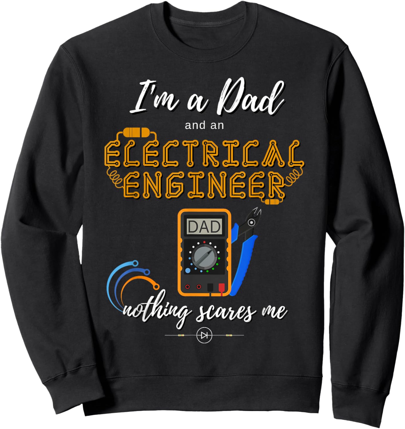 Im a Dad Nothing Scares Me Electrical Engineer Sweatshirt - Sweatshirt | Black