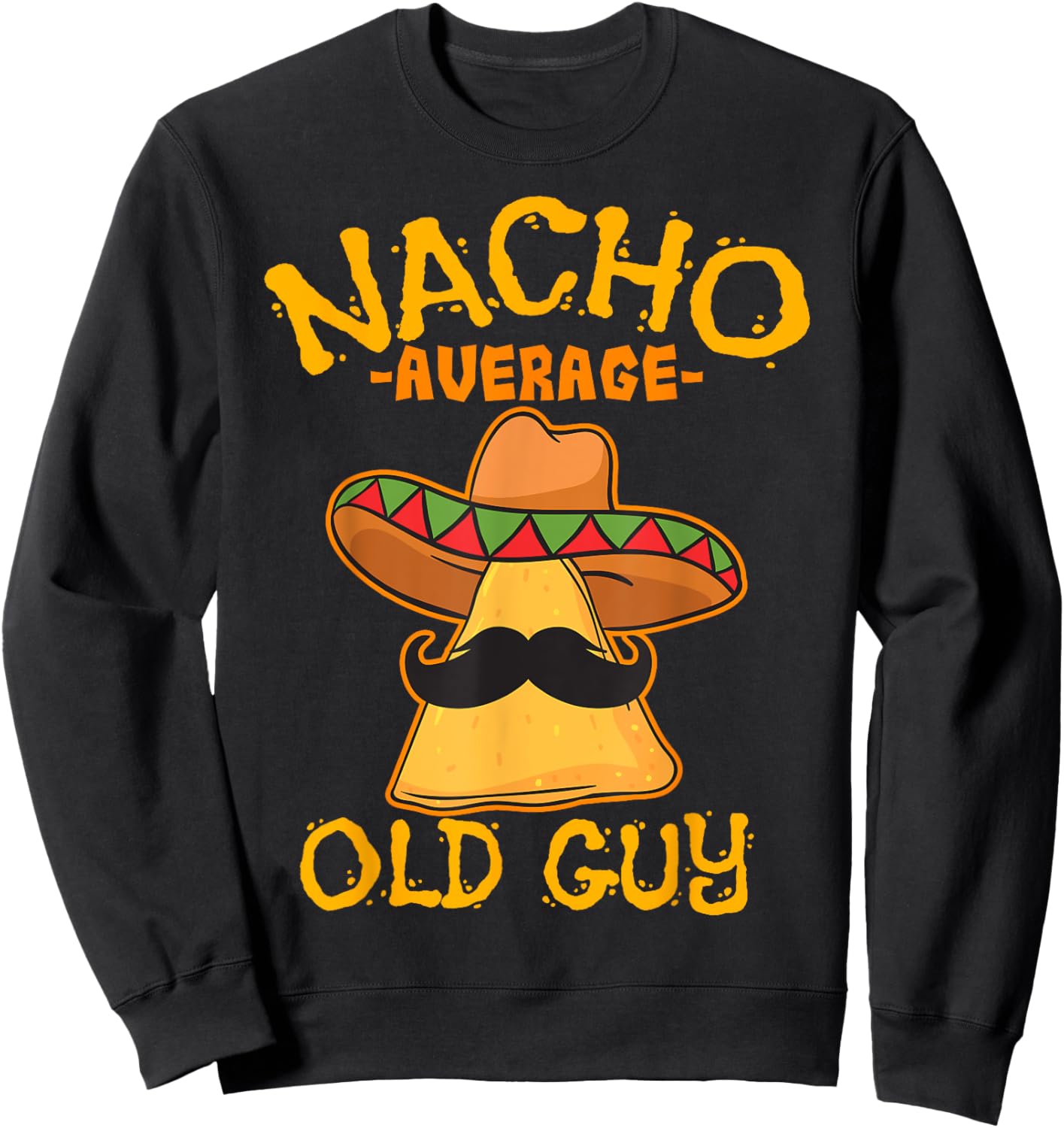 Nacho Average Old Guy Mexican Grandfather Cinco De Mayo Sweatshirt - Sweatshirt | Black