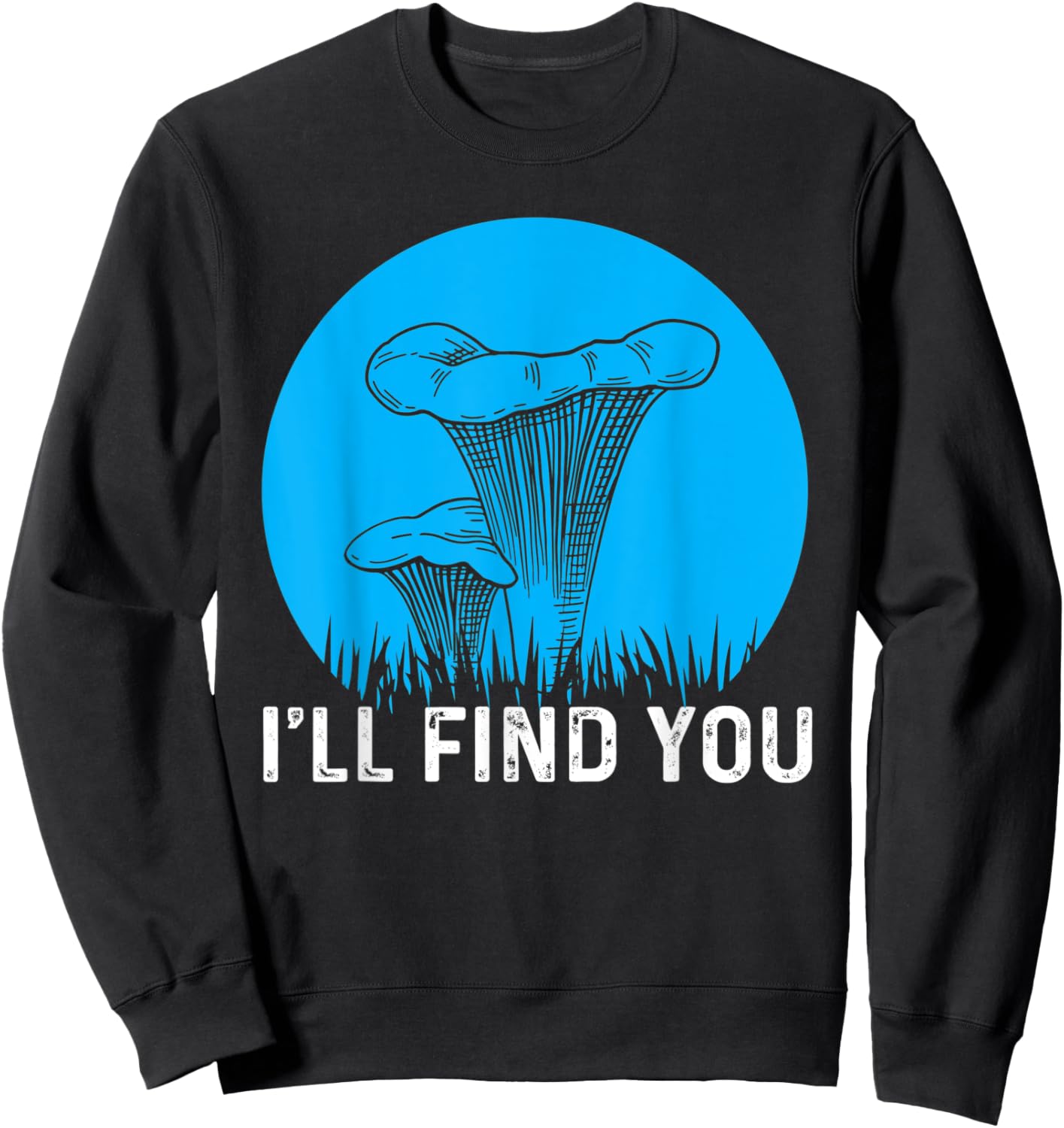 I'll Find You Chanterelle Picker Costume Mushroom Forager Sweatshirt - Sweatshirt | Black