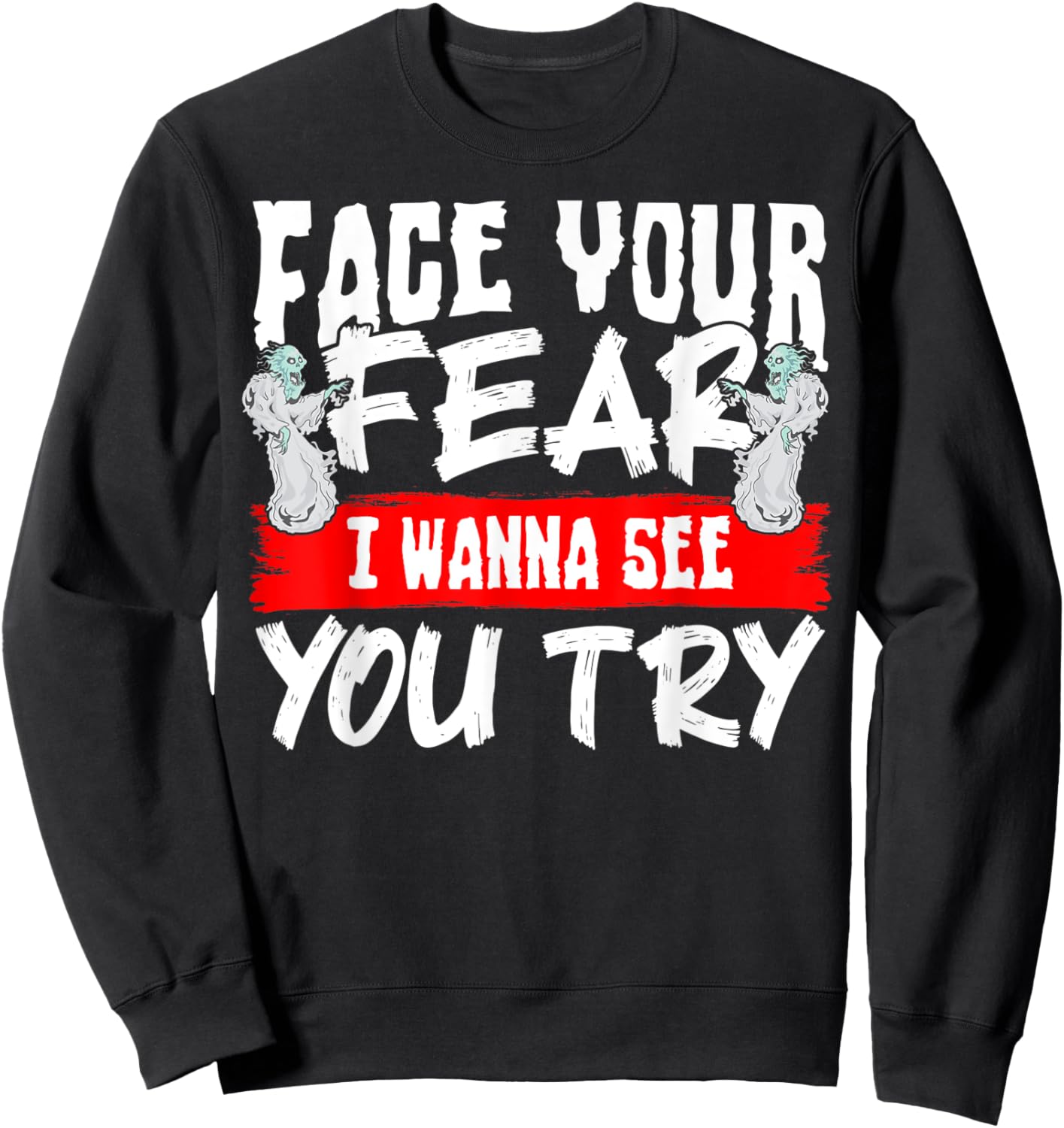Face Your Fear I Wanna See You Try Sweatshirt - Sweatshirt | Black