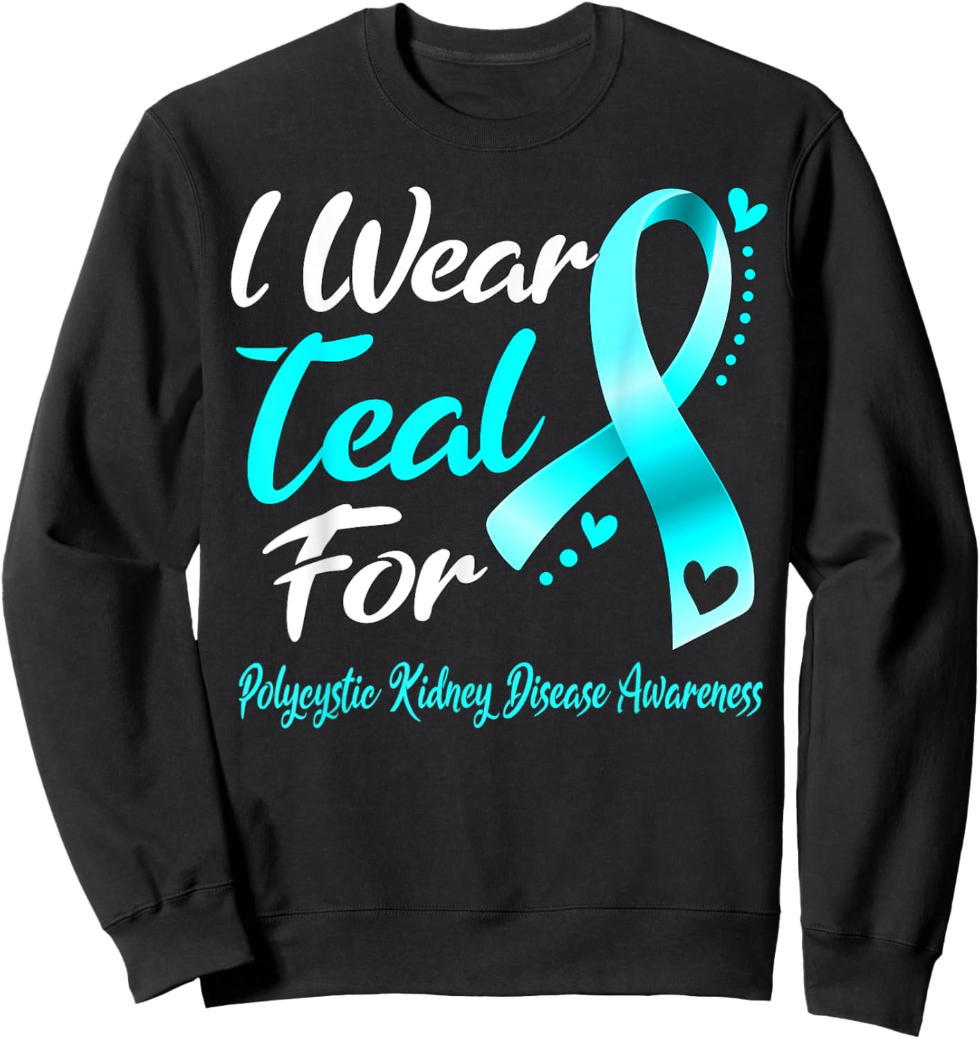I Wear Teal For Polycystic Kidney Disease Awareness Ribbon Sweatshirt - Sweatshirt | Black