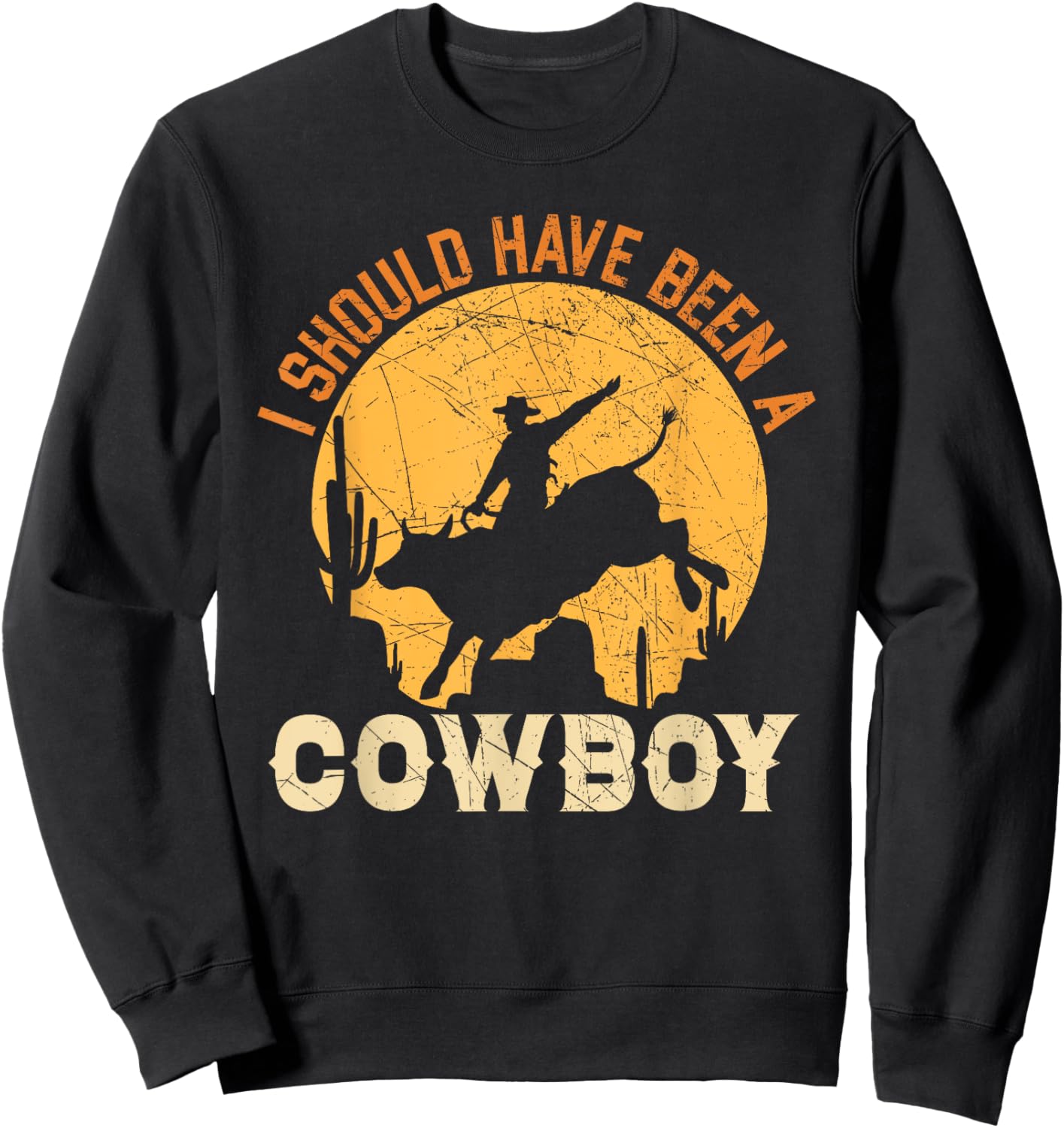 I Should Have Been A Cowboy Western Rodeo Bull Riding Sweatshirt - Sweatshirt | Black