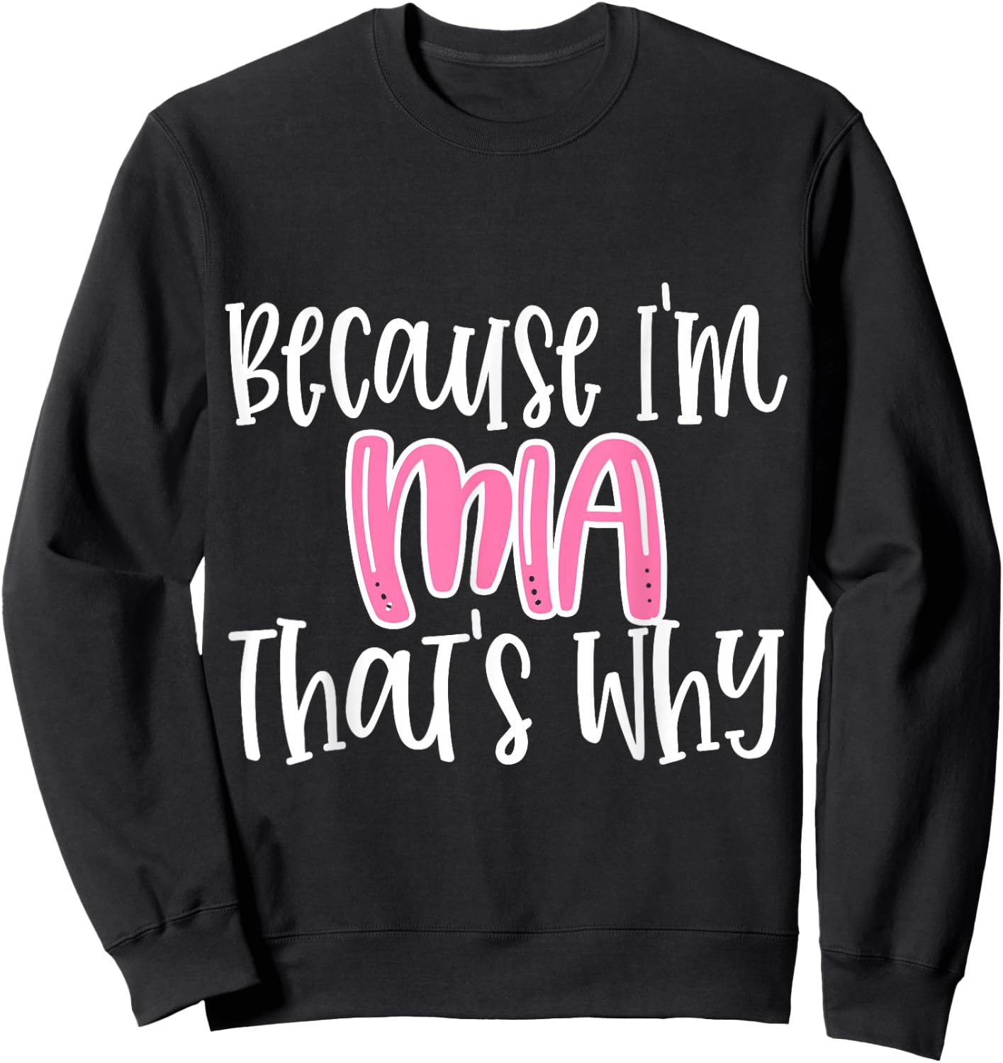 Mia Funny Because I'm Mia That's Why Sweatshirt - Sweatshirt | Black