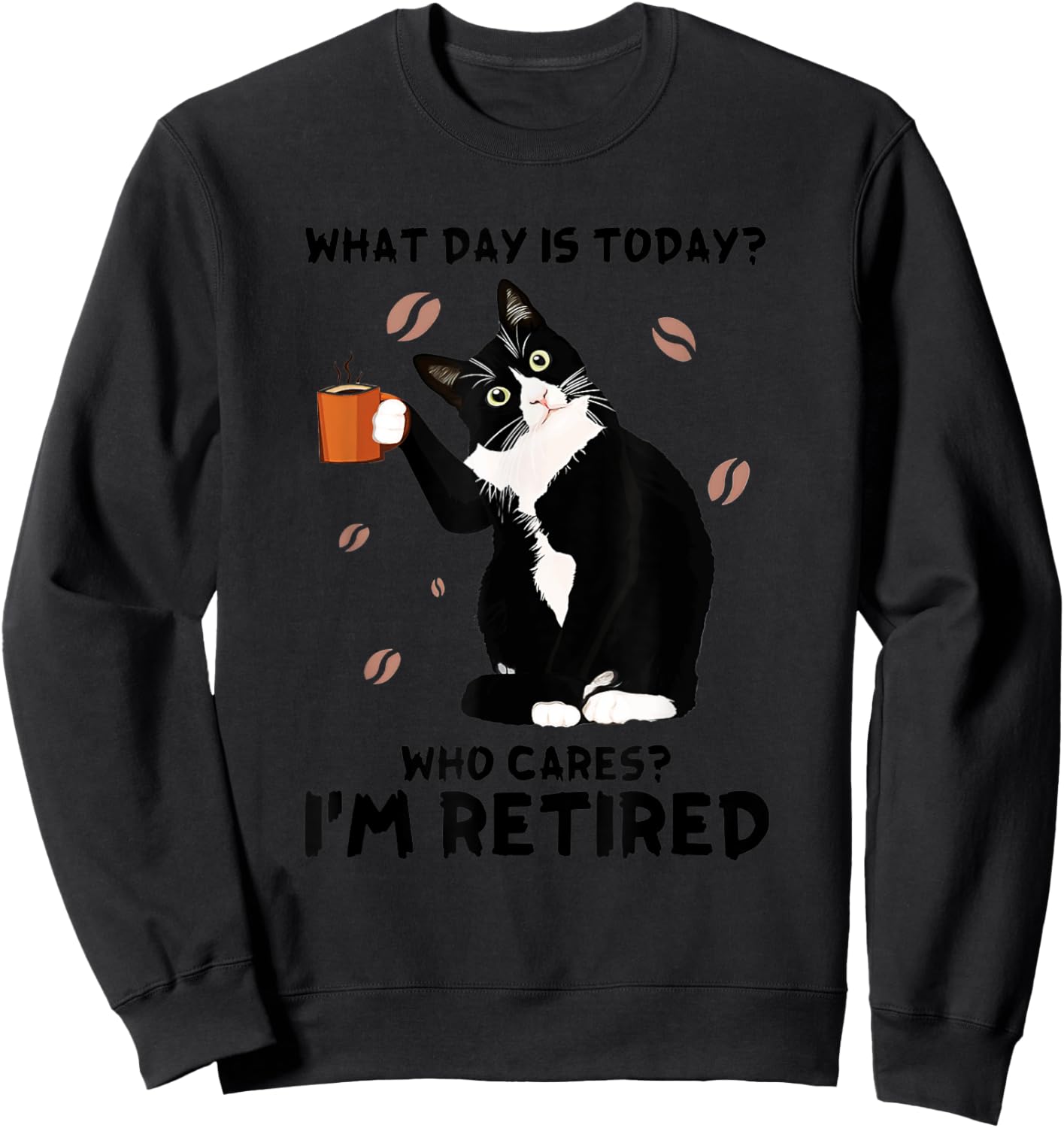 What Day Is Today Who Care I'm Retired Tuxedo Cat Coffee Women Sweatshirt - Sweatshirt | Black