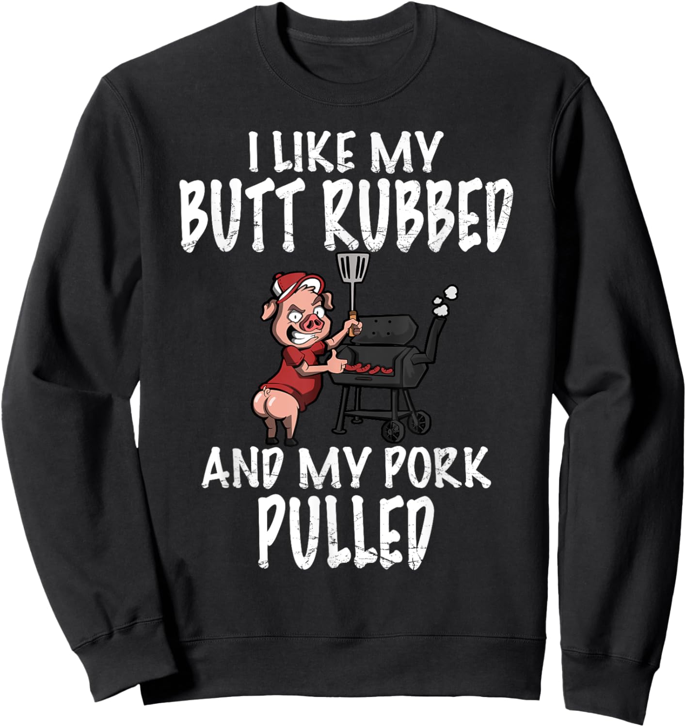 I Like My Butt Rubbed And My Pork Pulled BBQ Grilling Sweatshirt - Sweatshirt | Black