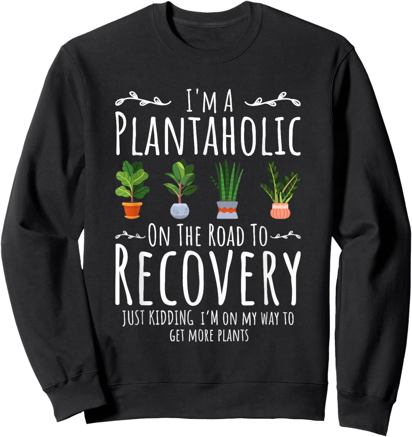 Funny Gardener, I'm A Plantaholic On The Road To Recovery Sweatshirt - Sweatshirt | Black