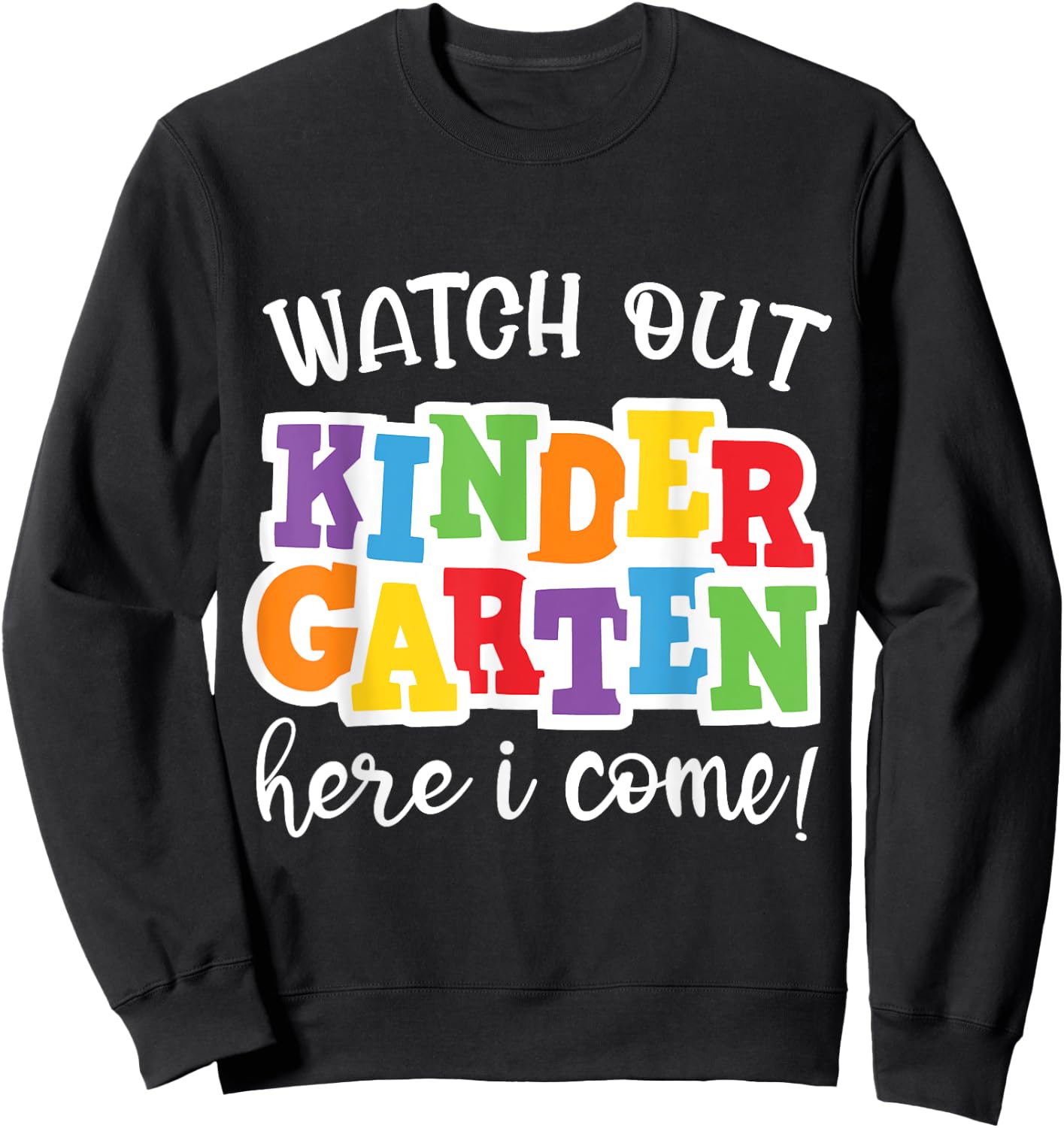 Watch Out Kindergarten Here I Come First Day Of Kindergarten Sweatshirt - Sweatshirt | Black