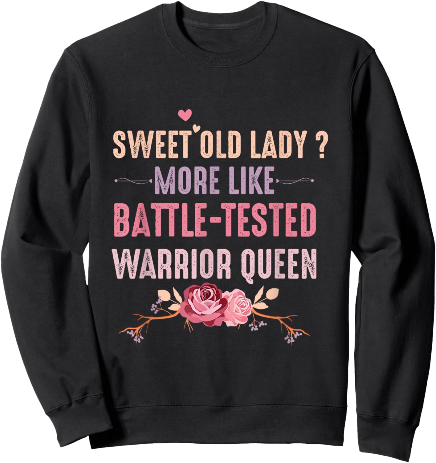 Sweet Old Lady More Like Battle-Tested Warrior Queen Flowers Sweatshirt - Sweatshirt | Black