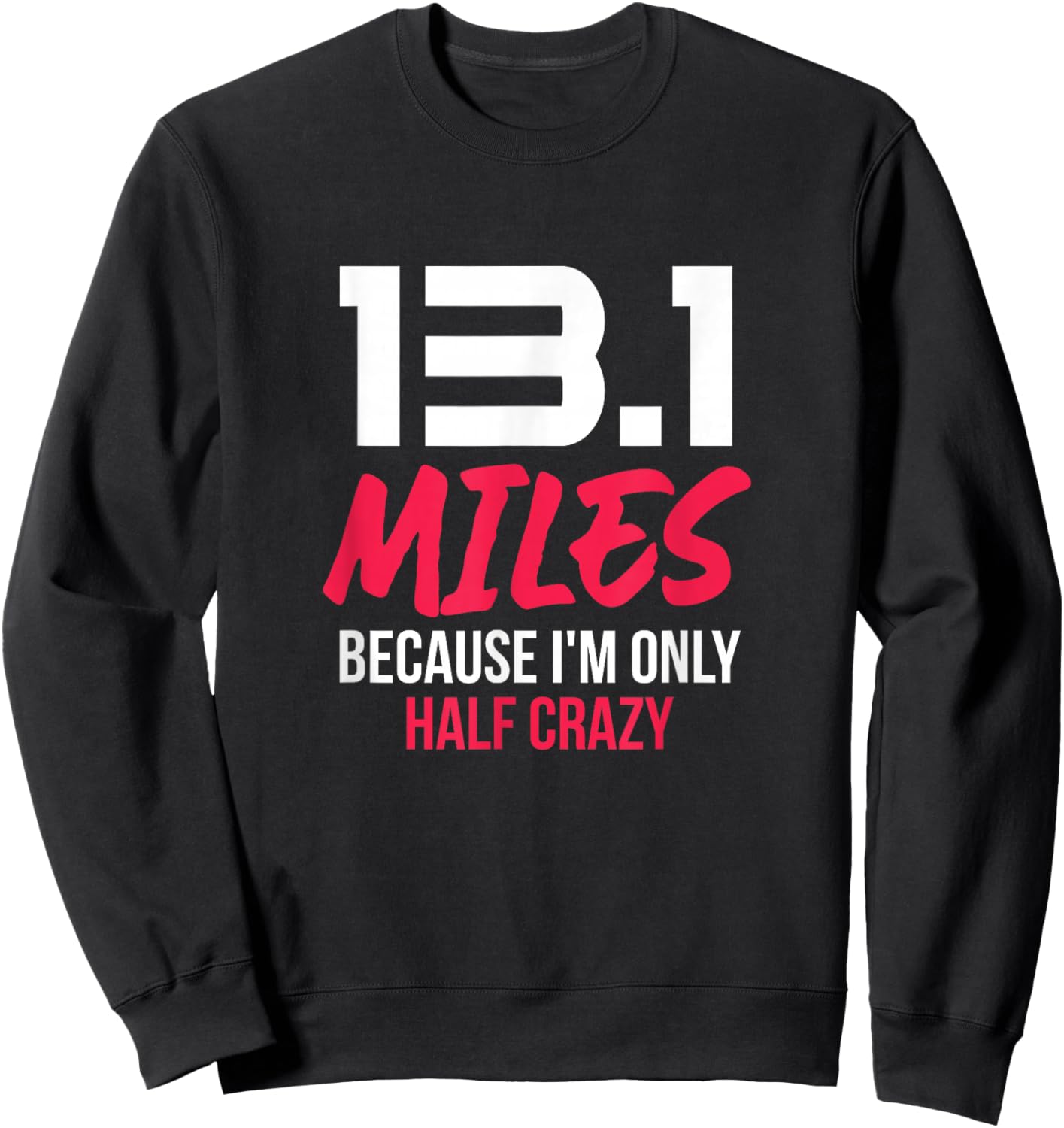 Half Marathon Runner 13.1 Miles Because I'm Only Half Crazy Sweatshirt - Sweatshirt | Black