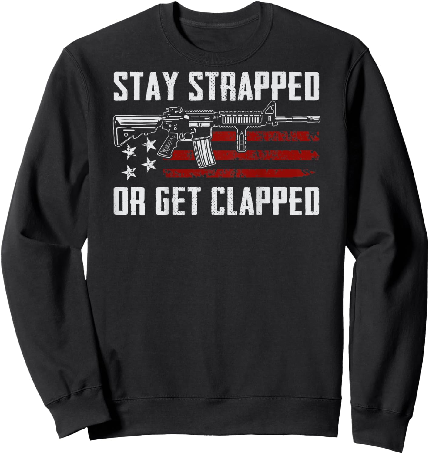 Stay Strapped Or Get Clapped - Funny 2nd Amendment (ON BACK) Sweatshirt - Sweatshirt | Black